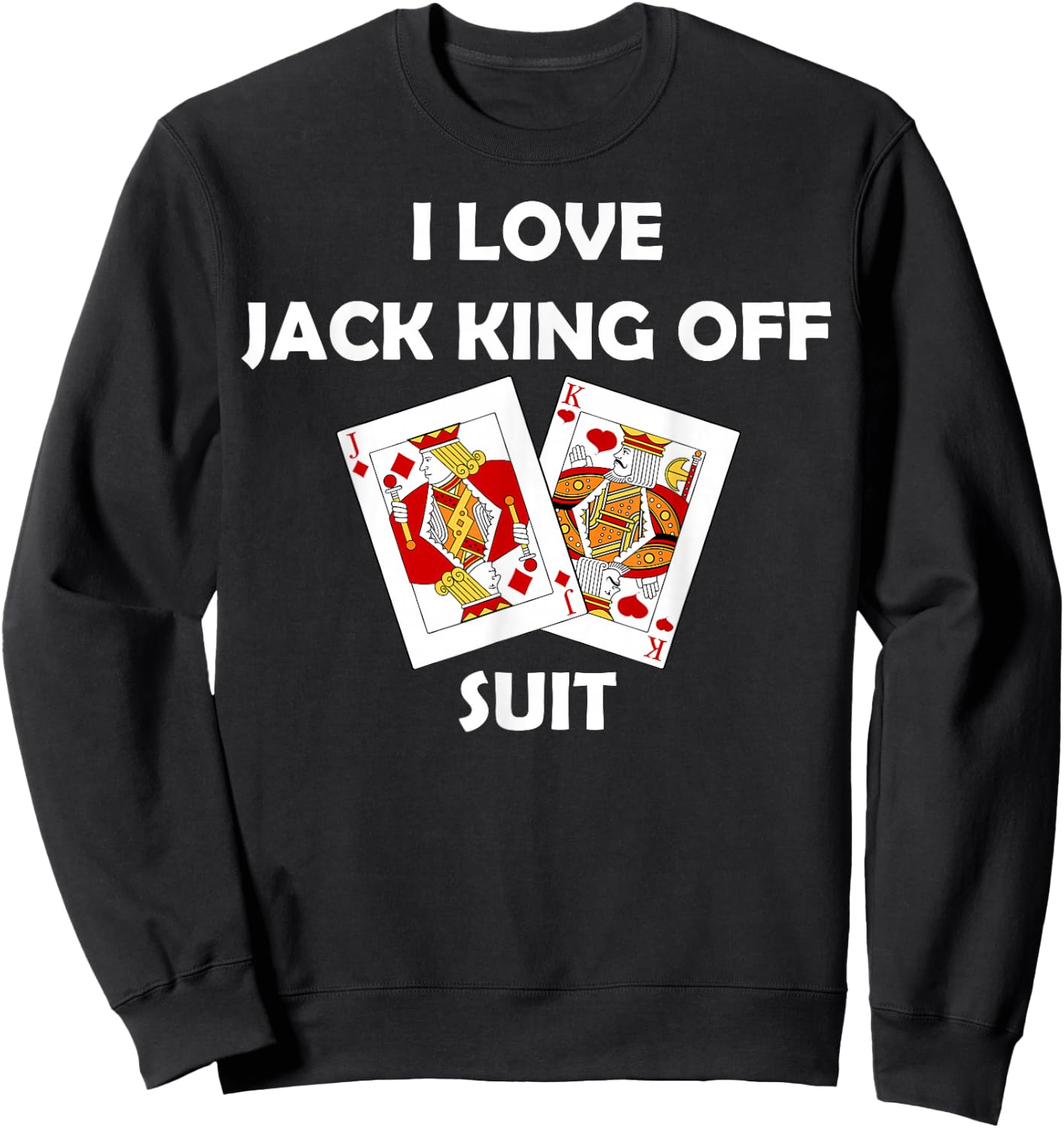 I Love Jack King Off Suit Poker Gambling Casino Cards Funny Sweatshirt - Sweatshirt | Black