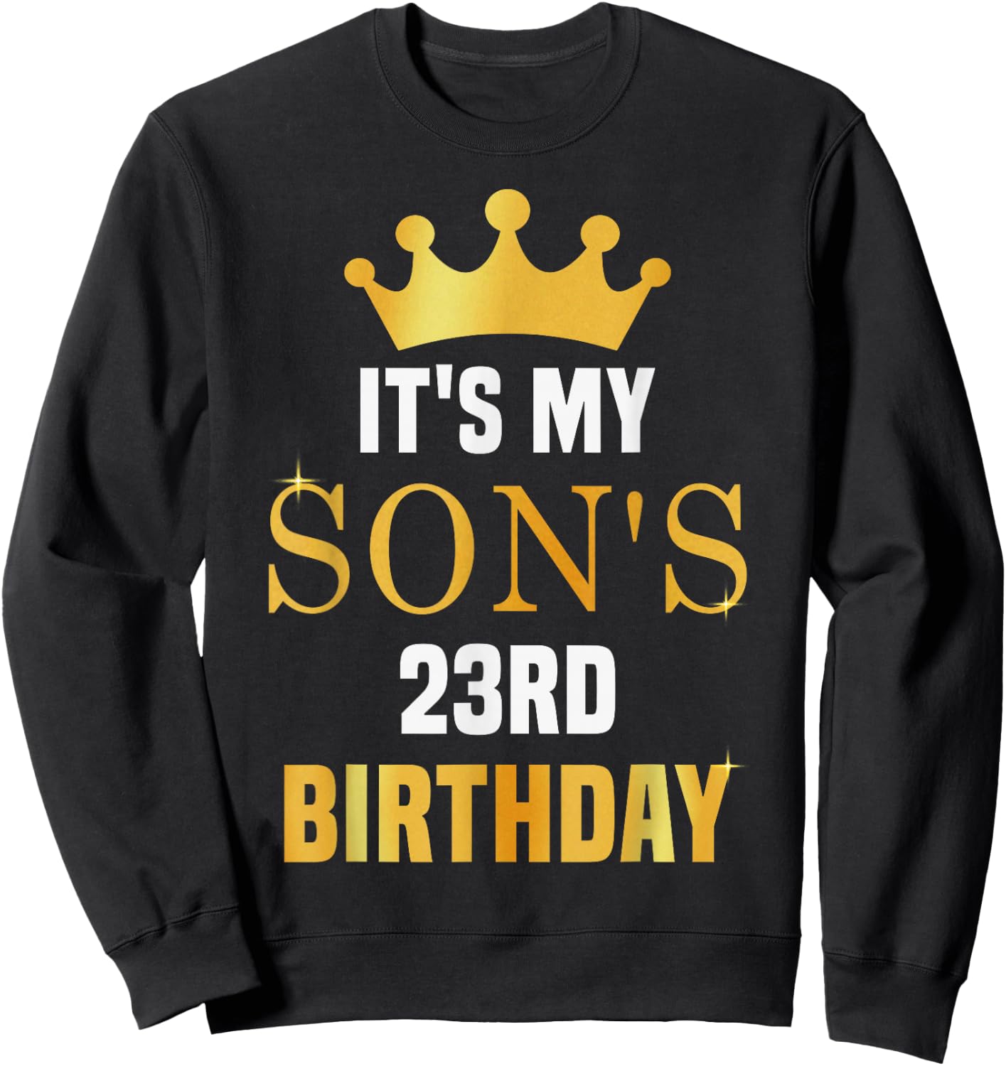 Its My Son's 23rd Birthday 23 Years Old Golden Bday Sweatshirt - Sweatshirt | Black