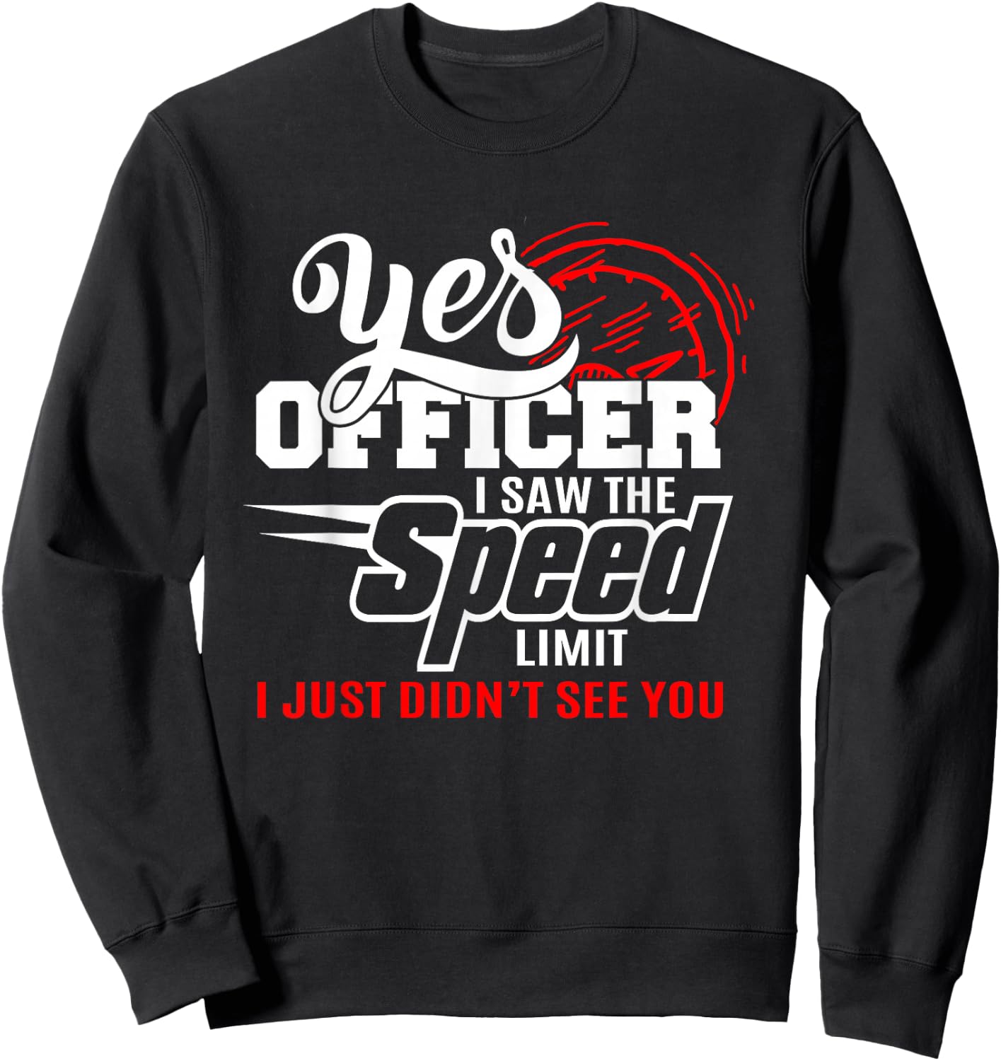Yes Officer I Saw the Speed Limit T Shirt Funny Speeding Sweatshirt - Sweatshirt | Black