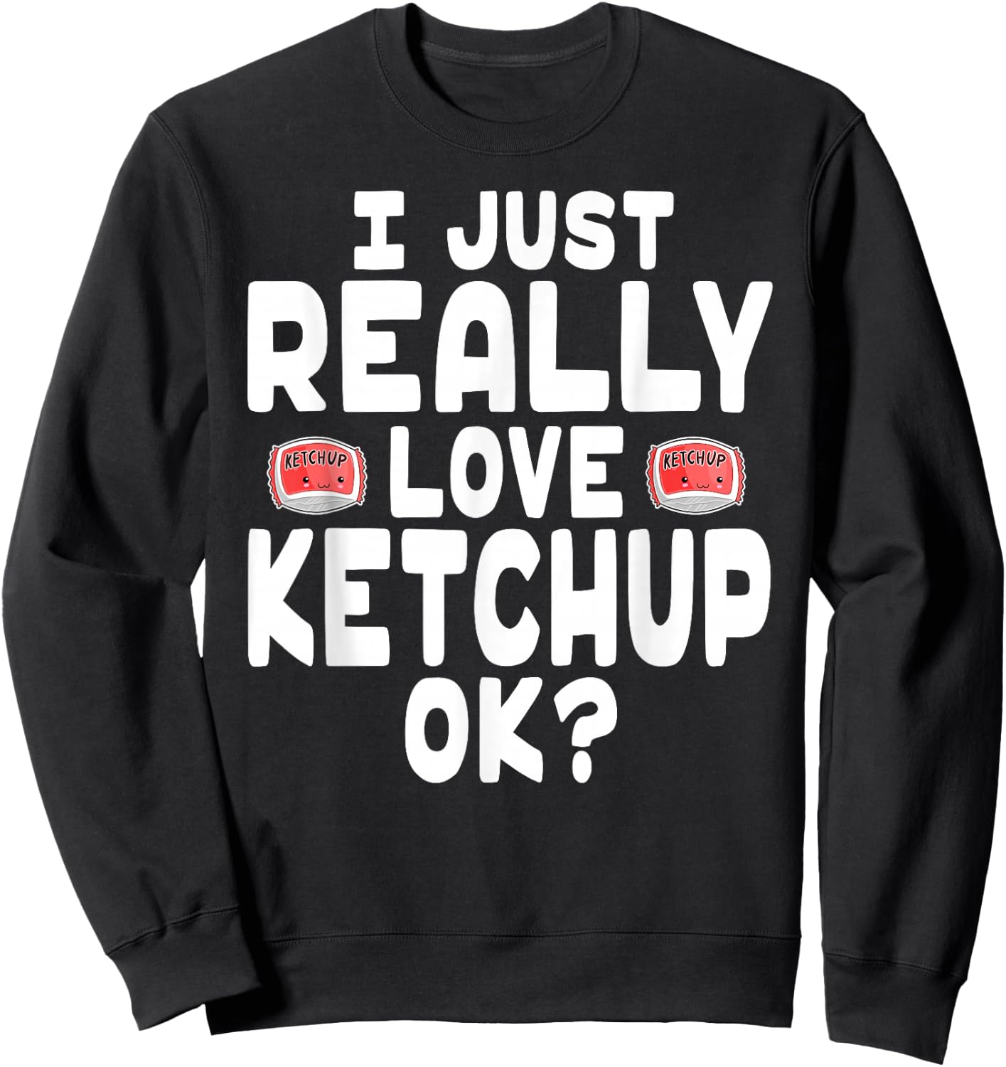 I Just Really Love Ketchup OK - Cute Ketchup Lover Sweatshirt - Sweatshirt | Black