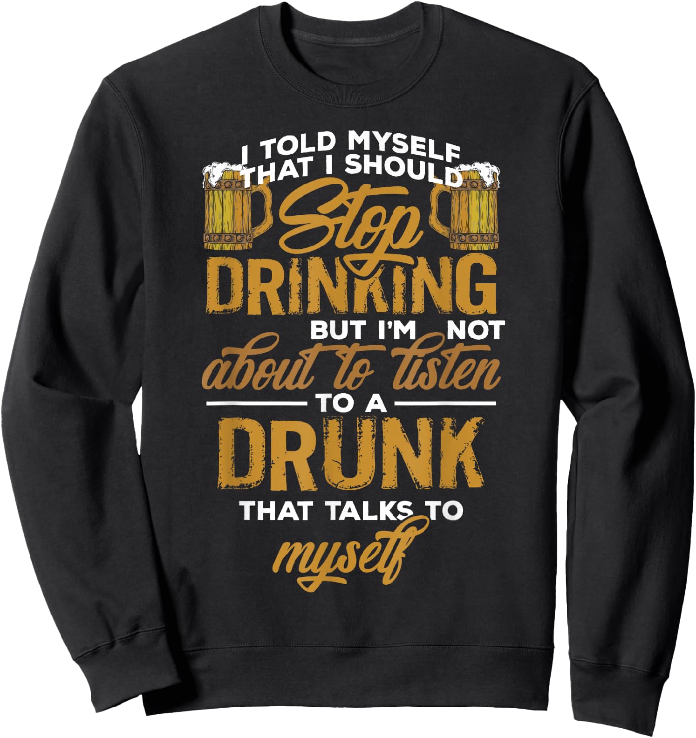 I Told Myself I Should Stop Drinking T Shirt Funny Booze Sweatshirt - Sweatshirt | Black