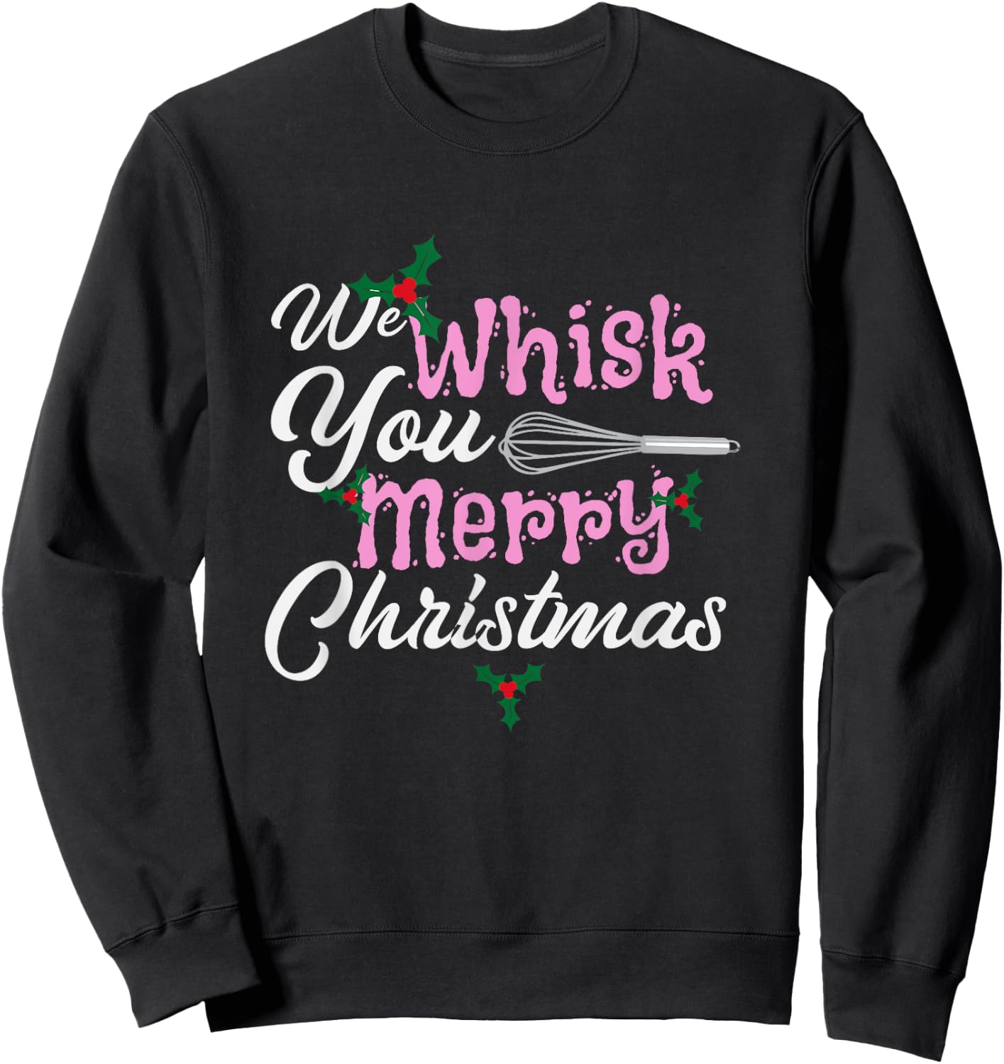 We Whisk You a Merry Christmas Holiday Baker Baking Sweatshirt - Sweatshirt | Black