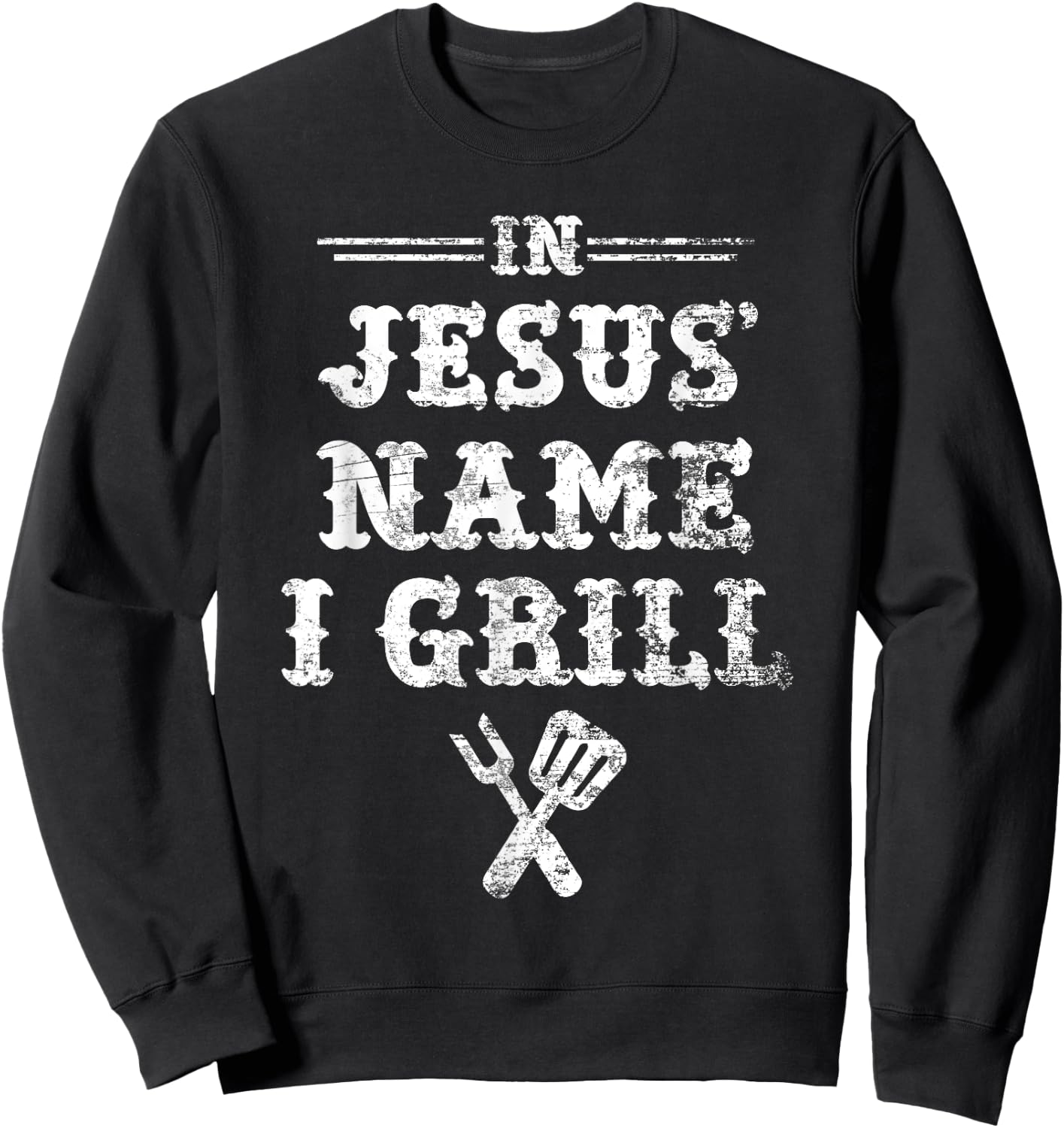 In Jesus' Name I Grill, Christian Grilling Graphic T Shirt Sweatshirt - Sweatshirt | Black