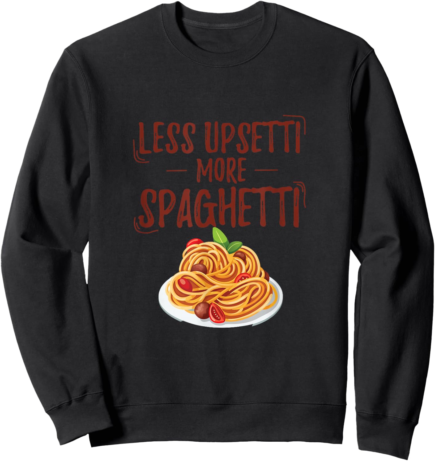 Less Upsetti More Spaghetti Pasta Gift Fun Sweatshirt - Sweatshirt | Black