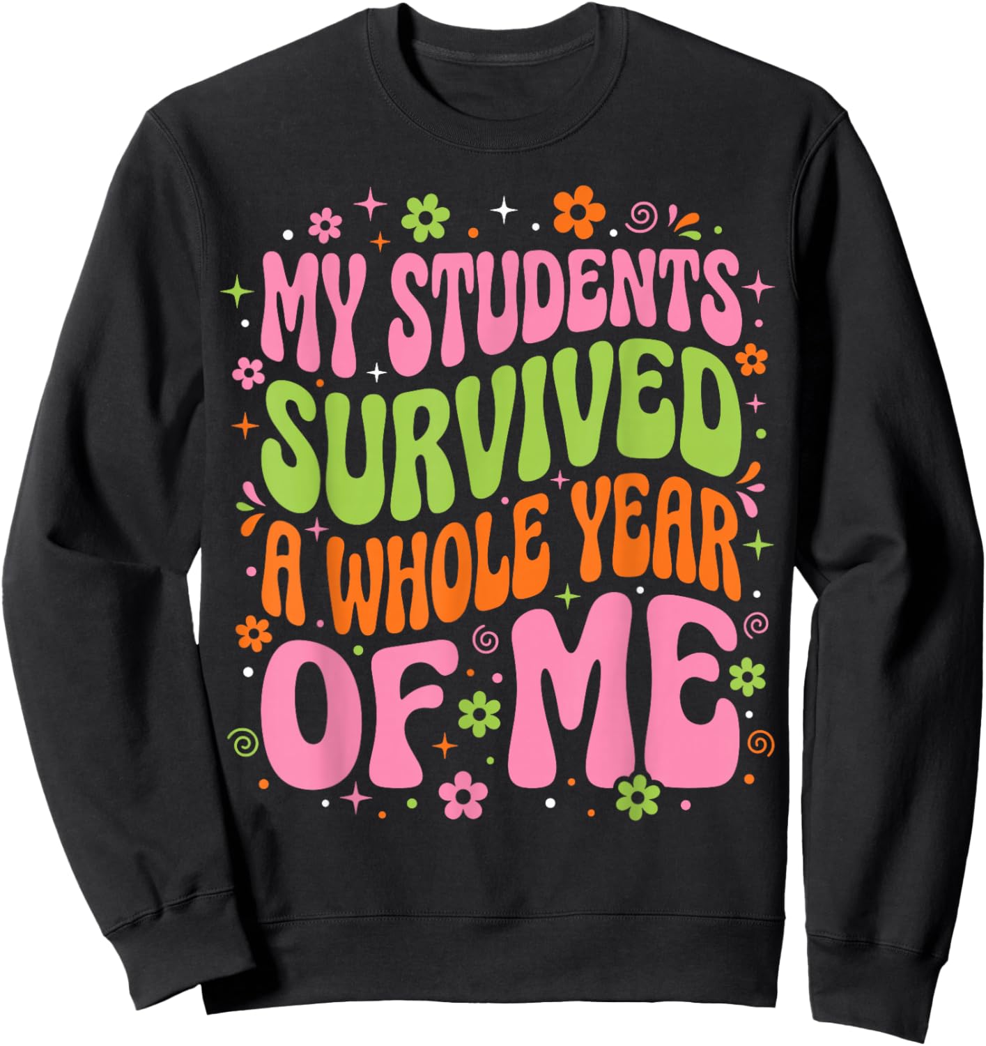 My Students Survived A Whole Year of Me Last Day of School Sweatshirt - Sweatshirt | Black