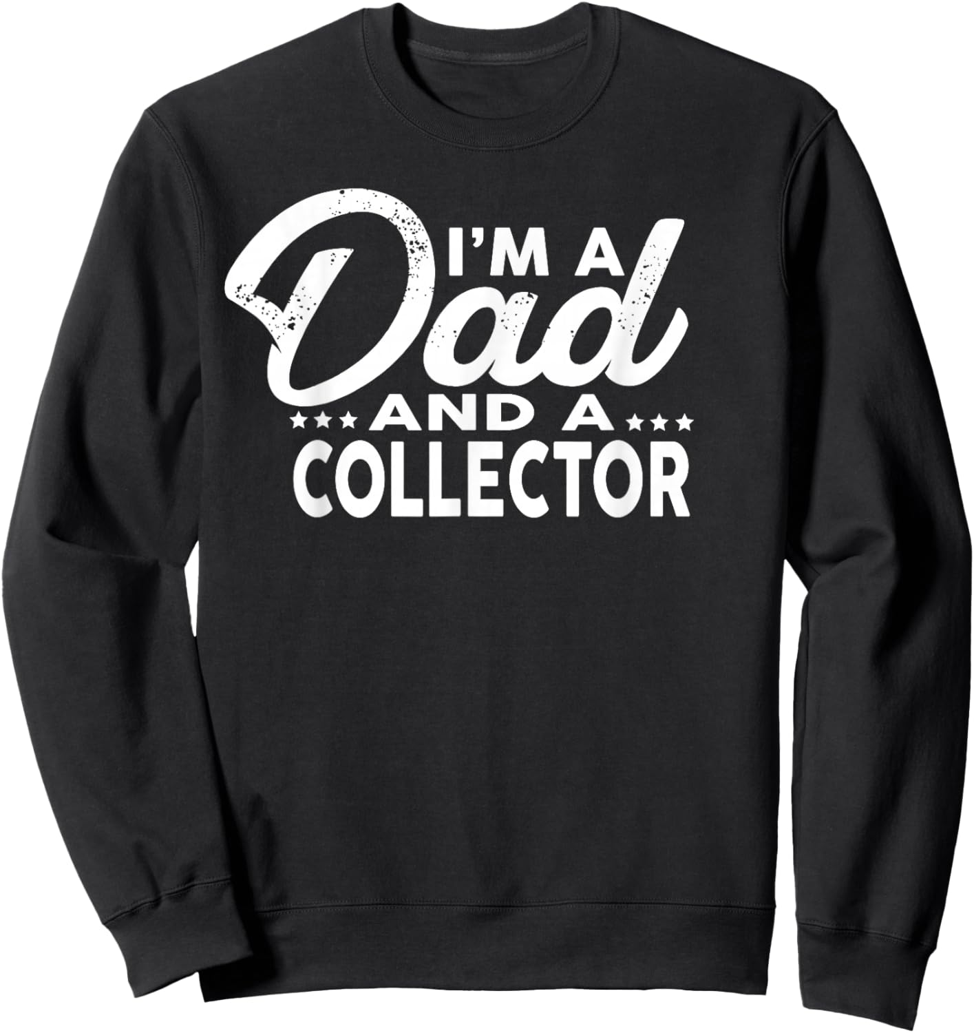 I'm A Dad and A Collector for Collectors Shirt Sweatshirt - Sweatshirt | Black
