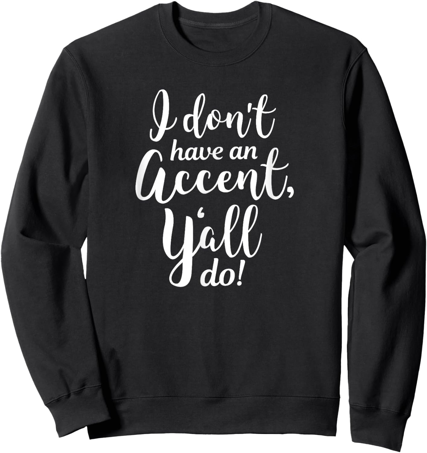 I Don't Have An Accent Y'all Do Country Sayings Quote Shirt Sweatshirt - Sweatshirt | Black