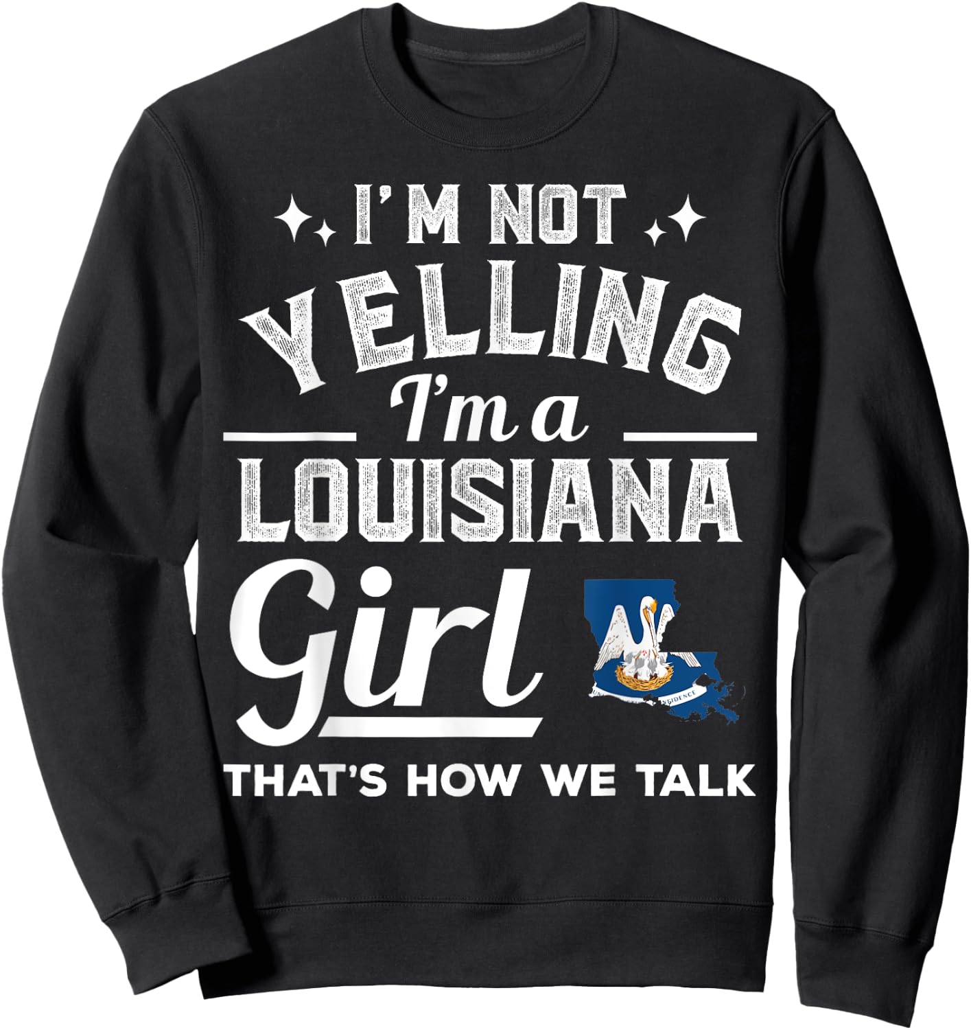 I'm Not Yelling I'm A Louisiana Girl Sweatshirt - Sweatshirt | Black