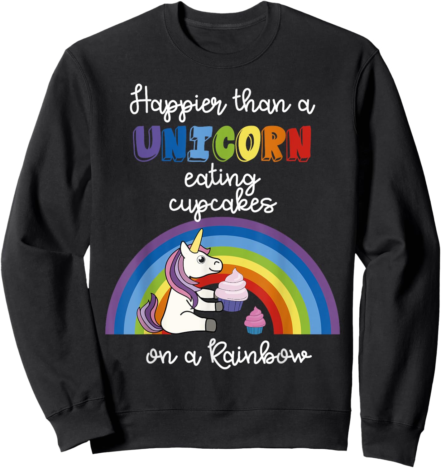 Happier Than A Unicorn Eating Cupcakes On A Rainbow Sweatshirt - Sweatshirt | Black