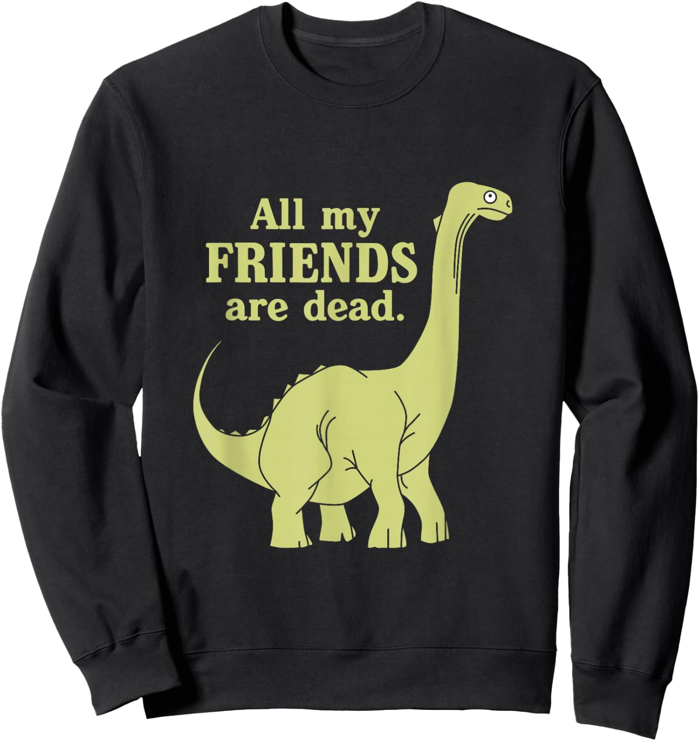 Funny All Of My Friends Are Dead Dinosaur Sweatshirt - Sweatshirt | Black