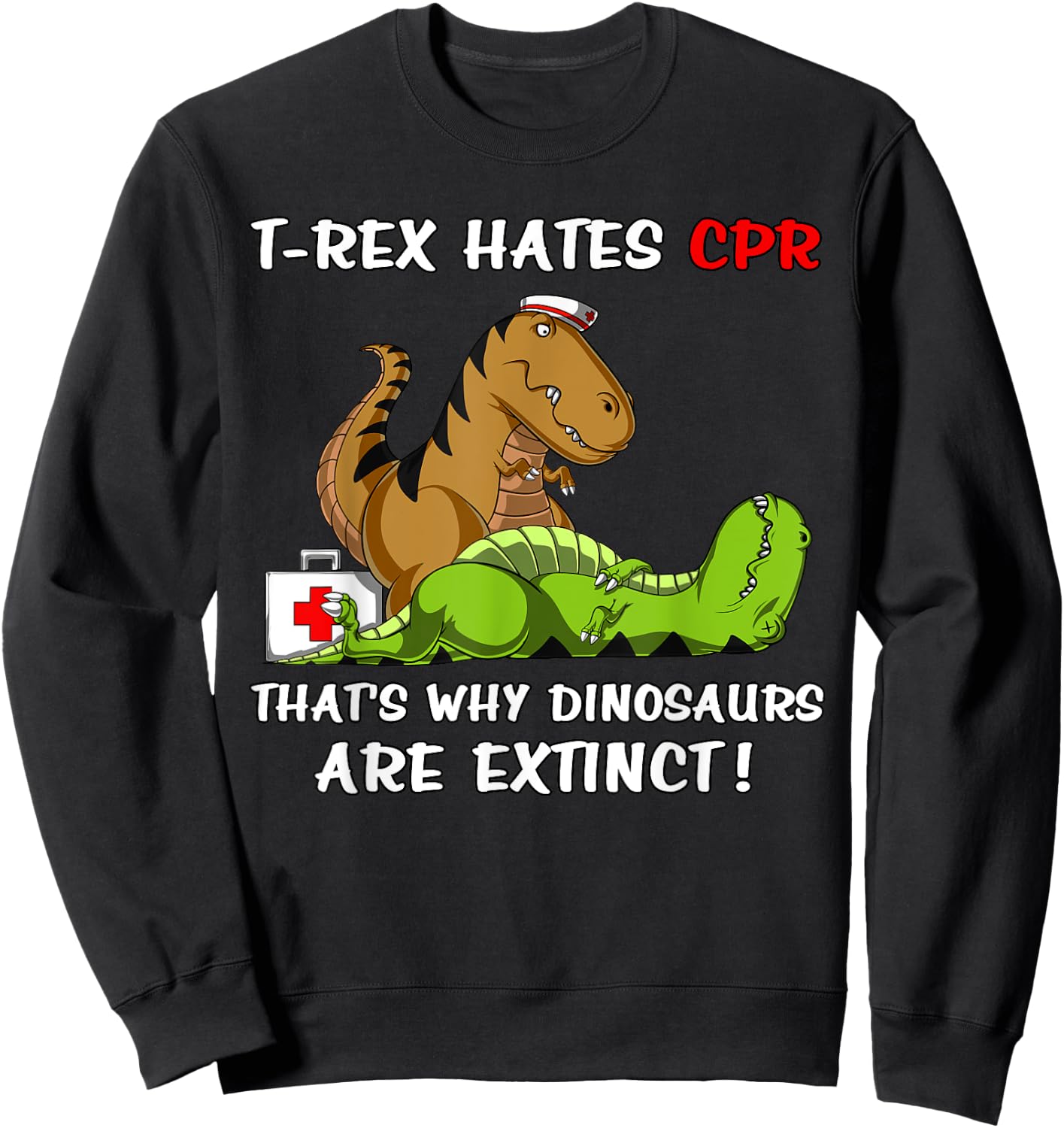 T-Rex Hates CPR That's Why Dinosaurs Are Extinct Funny Nurse Sweatshirt - Sweatshirt | Black