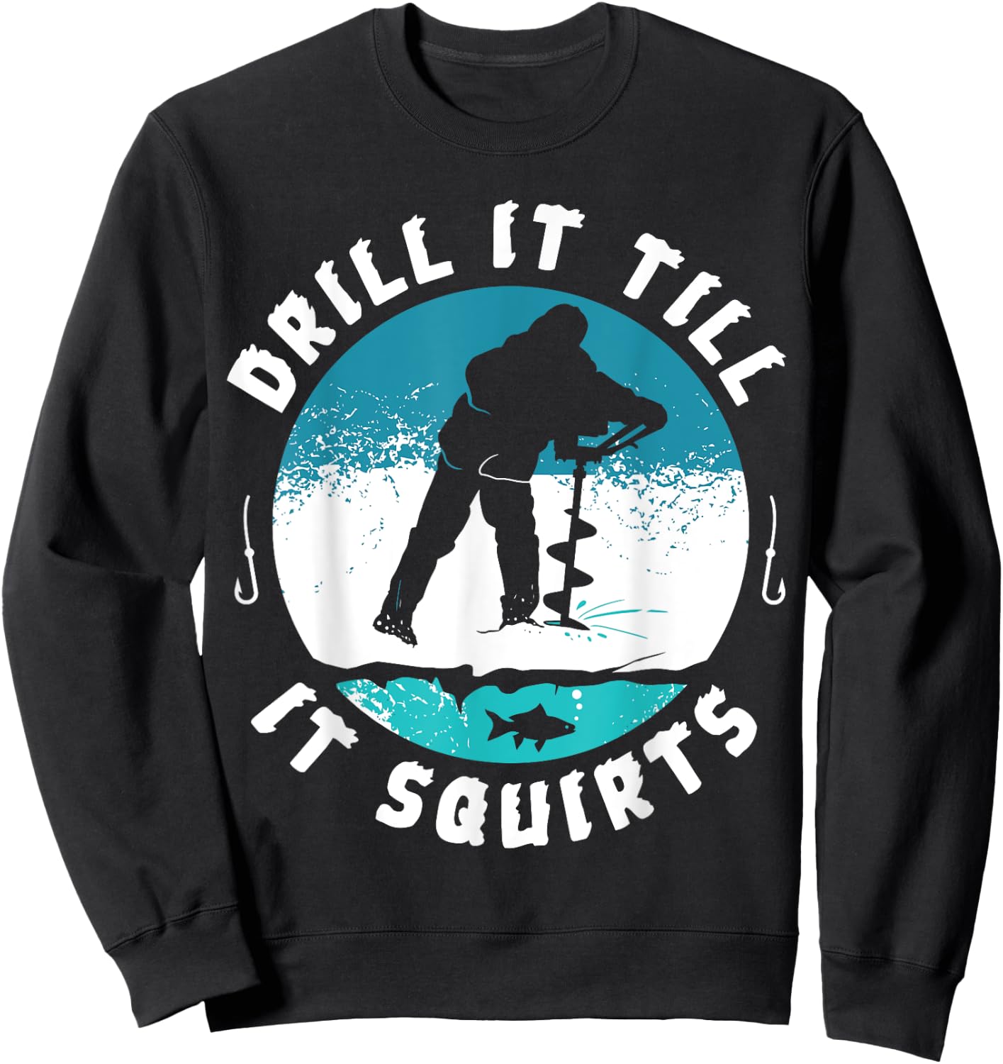 Funny Rude Drill It Till It Squirts Ice Fishing Gift Sweatshirt - Sweatshirt | Black