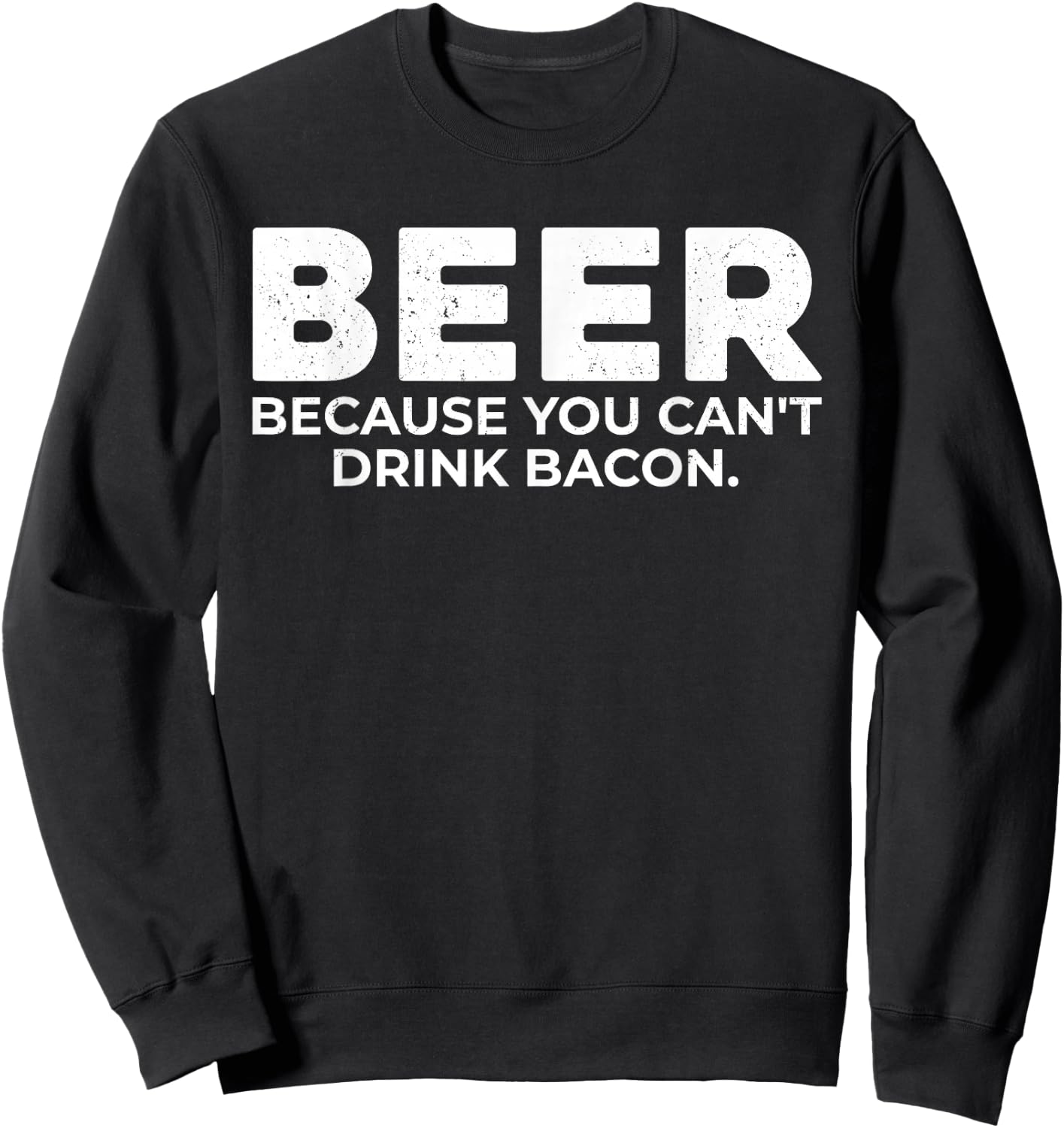 Beer Because You Cant Drink Bacon Funny Drinking BBQ Bar Sweatshirt - Sweatshirt | Black