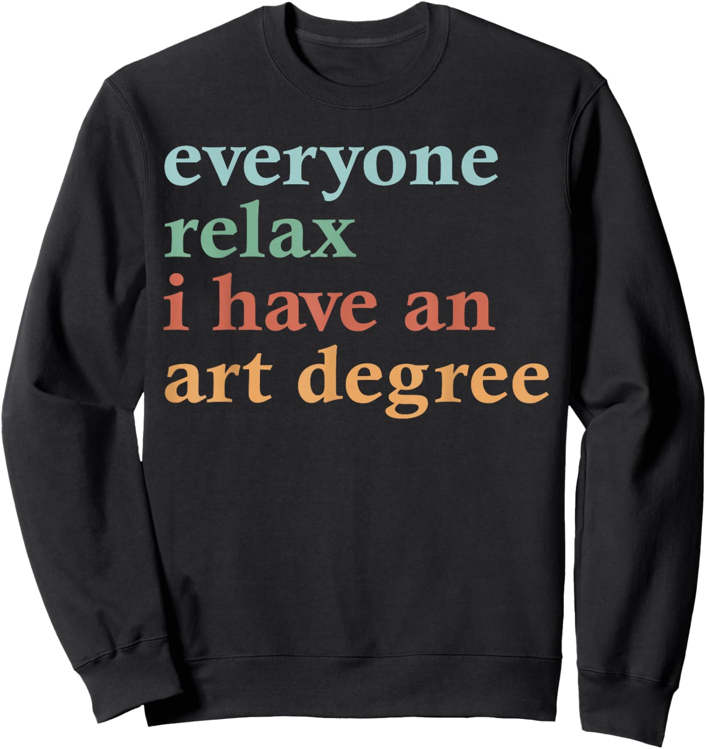 Funny Everyone Relax I Have an Art Degree Men Women Sweatshirt - Sweatshirt | Black