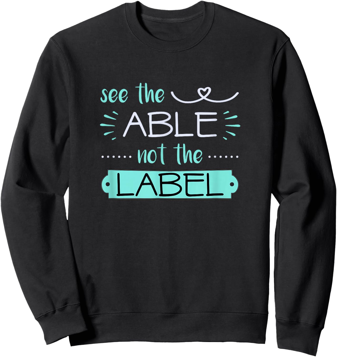 See Able Not Label Heart Support Special Ed Awareness Sped Sweatshirt - Sweatshirt | Black