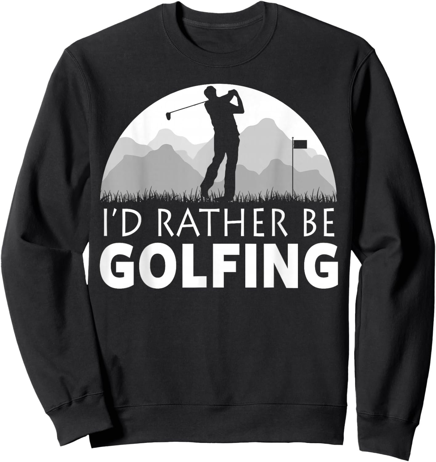 Golf I'd Rather Be Golfing Funny Golf Sweatshirt - Sweatshirt | Black