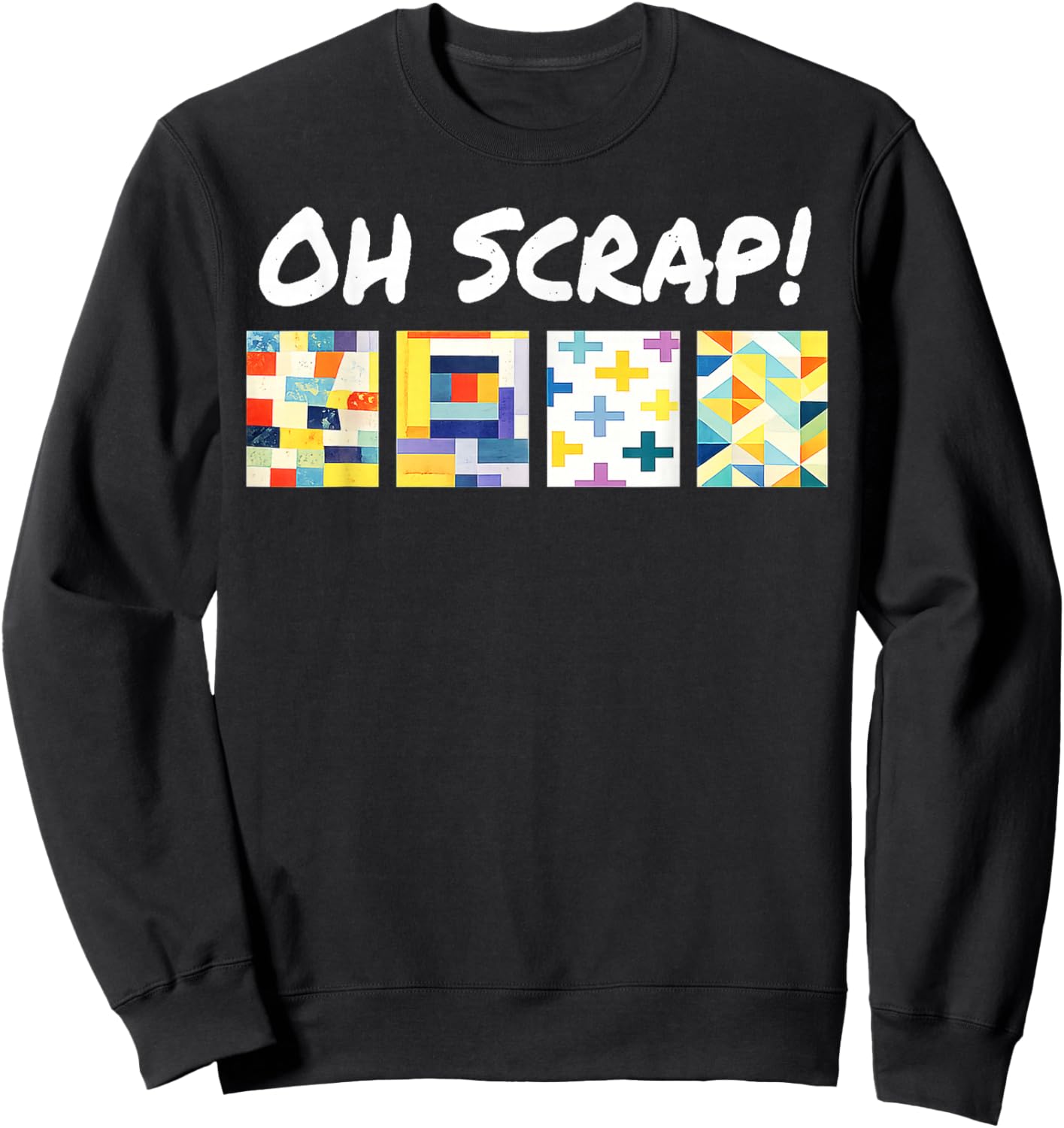 Oh Scrap Funny Scrap Quilting Lover Patchwork Art Sweatshirt - Sweatshirt | Black