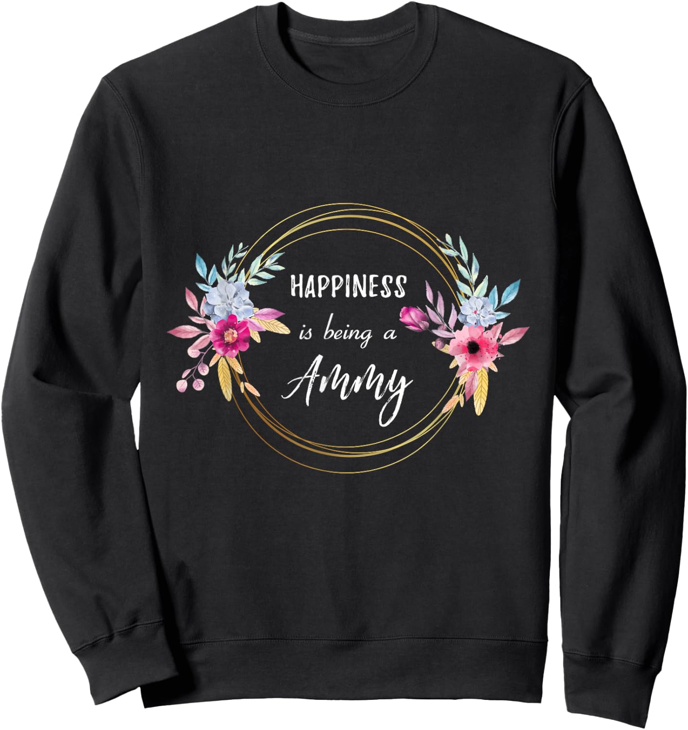 Happiness Is Being A Ammy Mother's Day Gift Grandma Flower Sweatshirt - Sweatshirt | Black