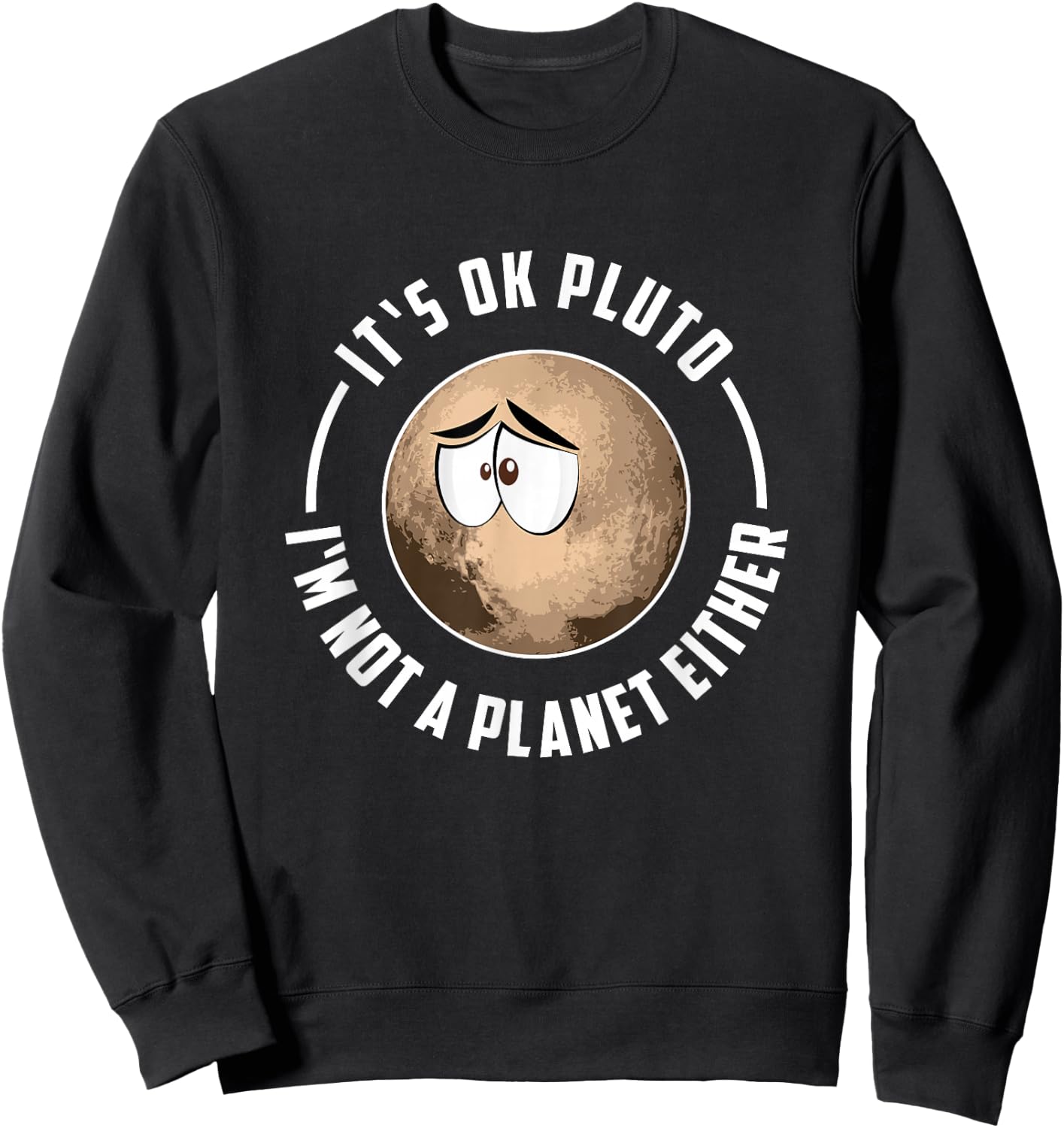 It's Ok Pluto I'm Not A Planet Either - Astronomy Sweatshirt - Sweatshirt | Black