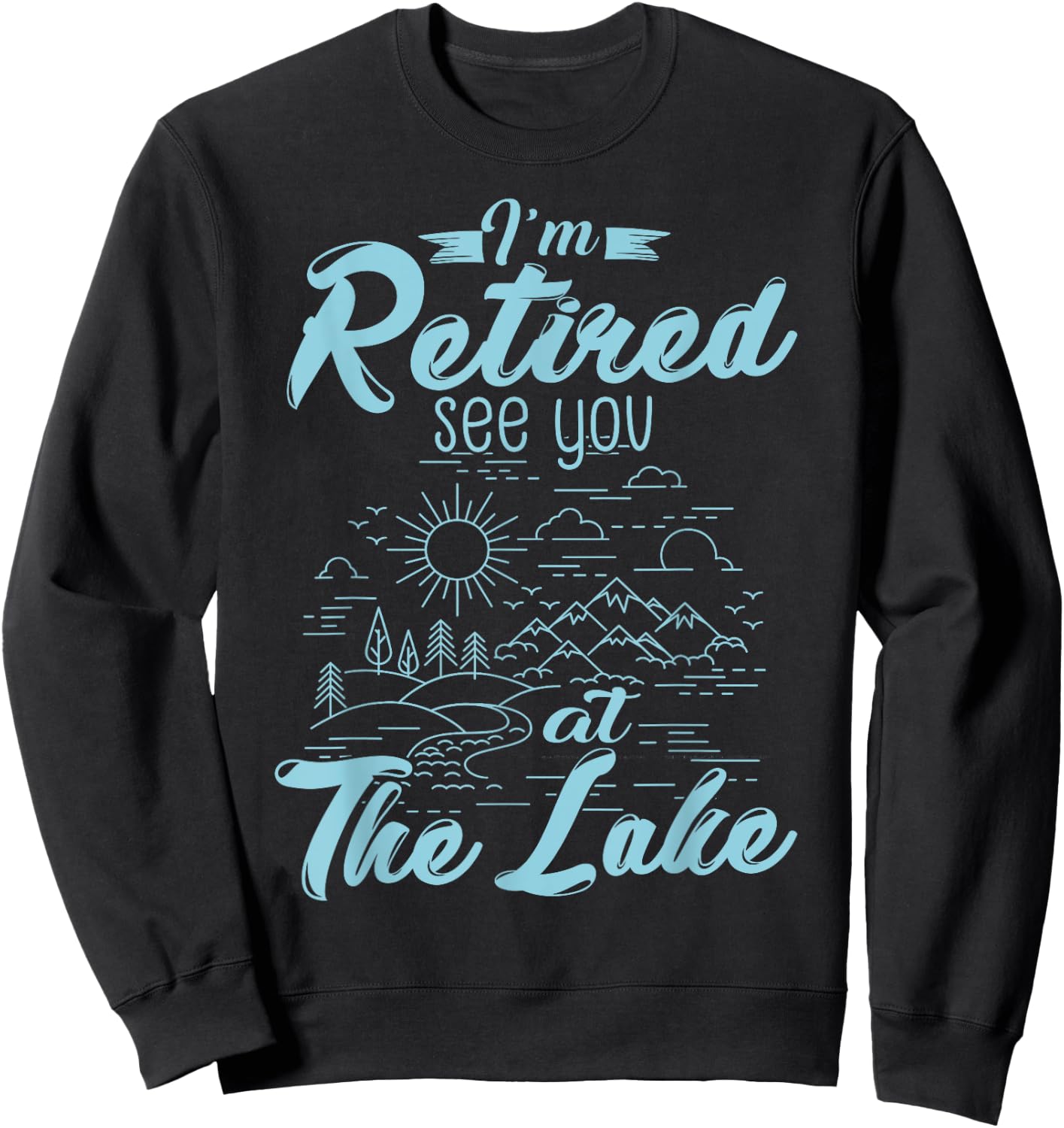 Retirement Gift I'm Retired See You At The Lake Sweatshirt - Sweatshirt | Black