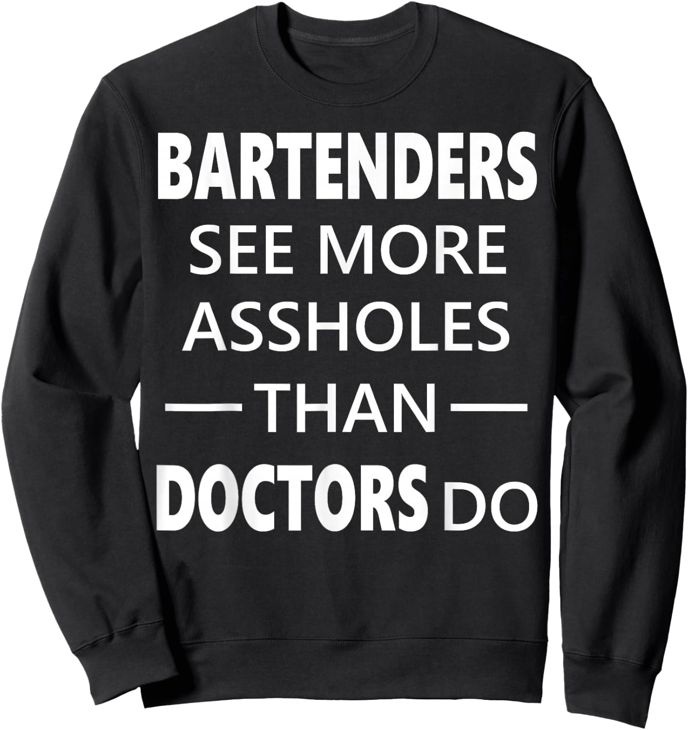 Bartenders See More Assholes Than Doctors Do Funny Bar Shirt Sweatshirt - Sweatshirt | Black