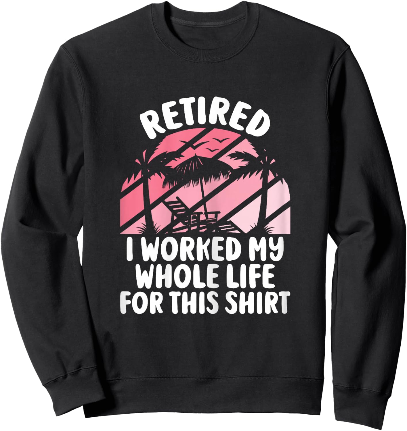 Retirement Women Retired I Worked My Whole Life For This Sweatshirt - Sweatshirt | Black