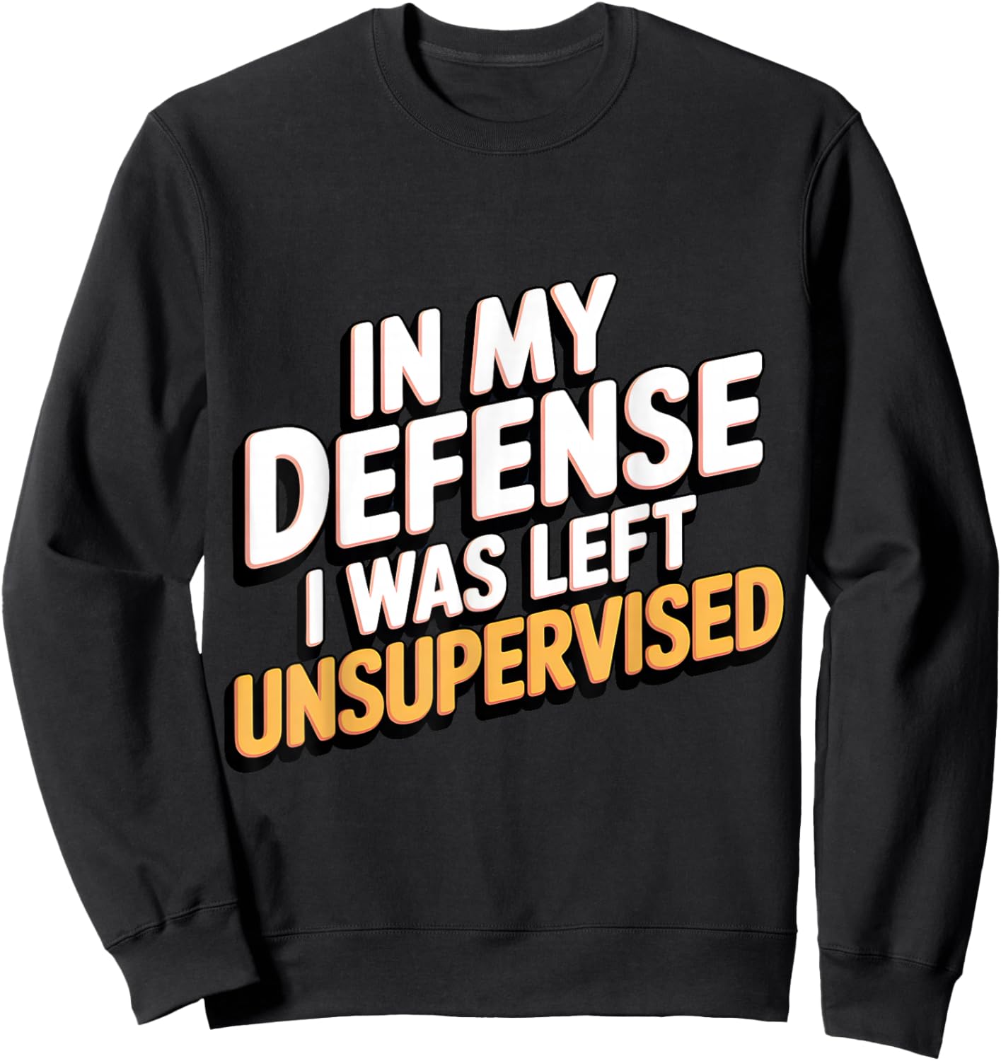 In My Defense I Was Left Unsupervised Funny Humor Sweatshirt - Sweatshirt | Black