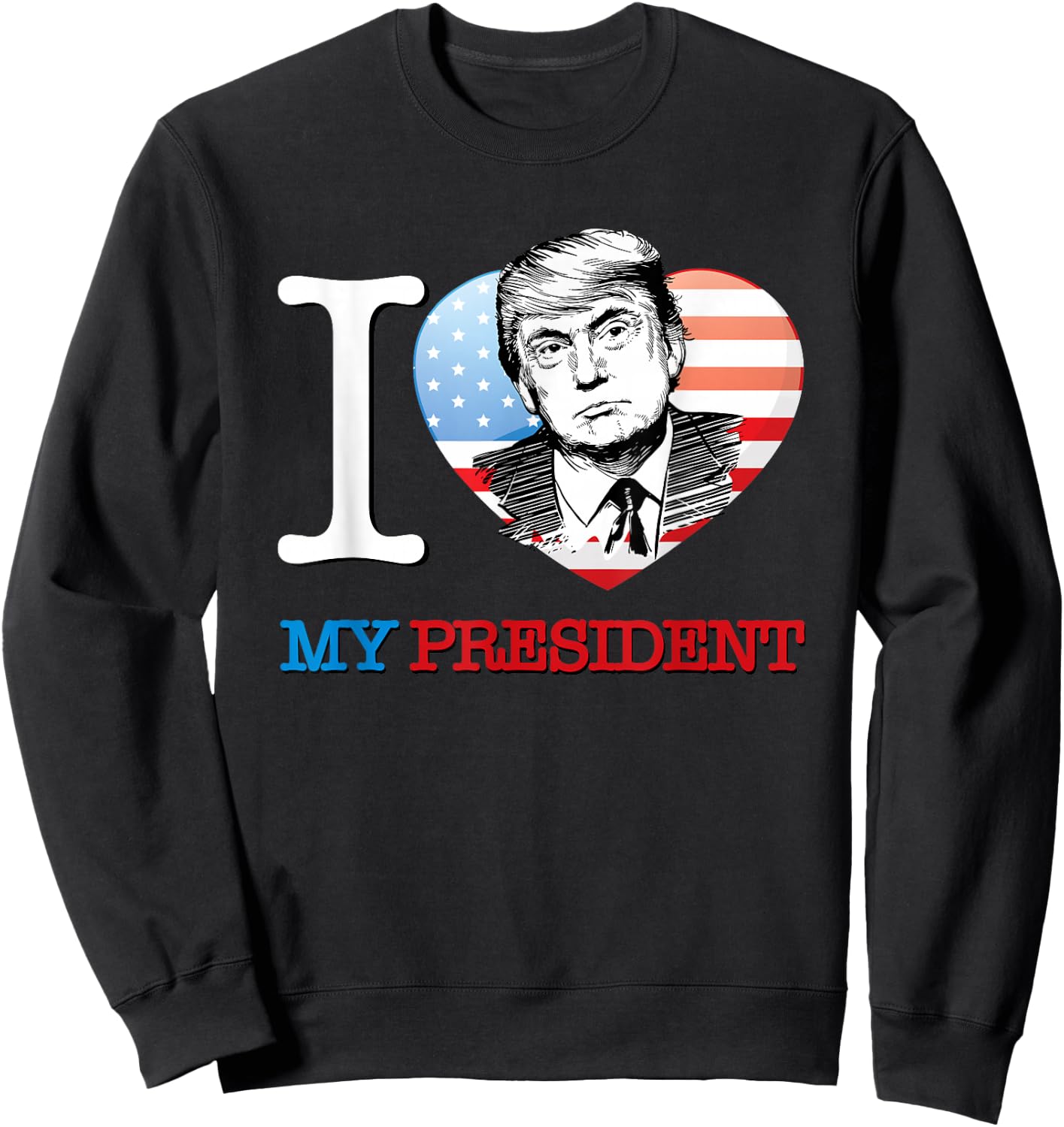 I Love My President Donald Trump T Shirt Sweatshirt - Sweatshirt | Black