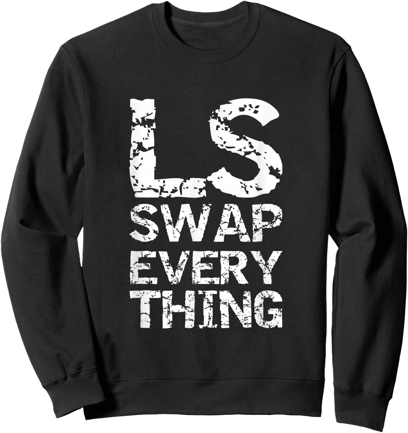 LS Swap Everything T shirt, Car Enthusiast & Mechanic Sweatshirt - Sweatshirt | Black