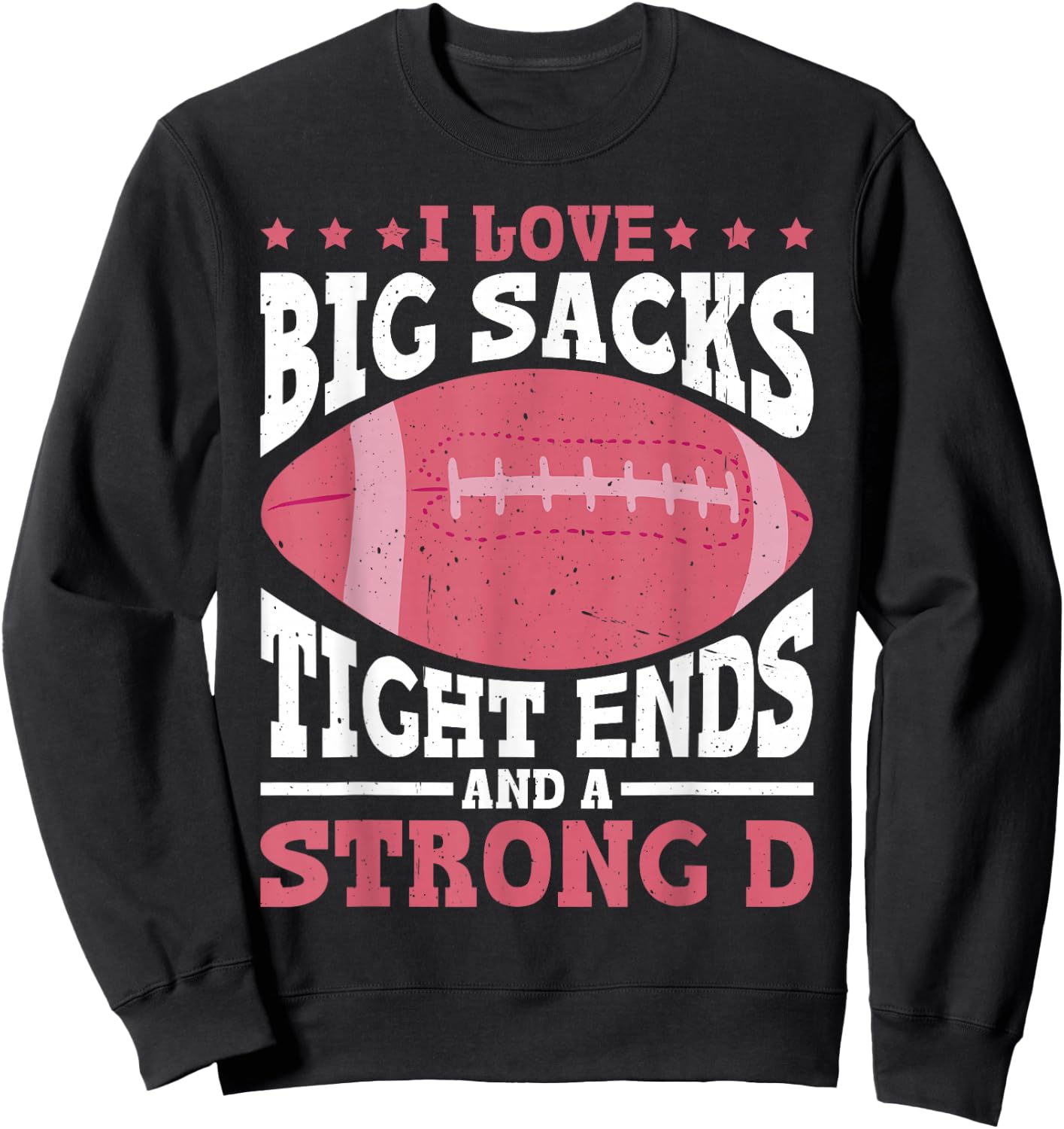 I Love Big Sacks Tight Ends And A Strong D Sweatshirt - Sweatshirt | Black