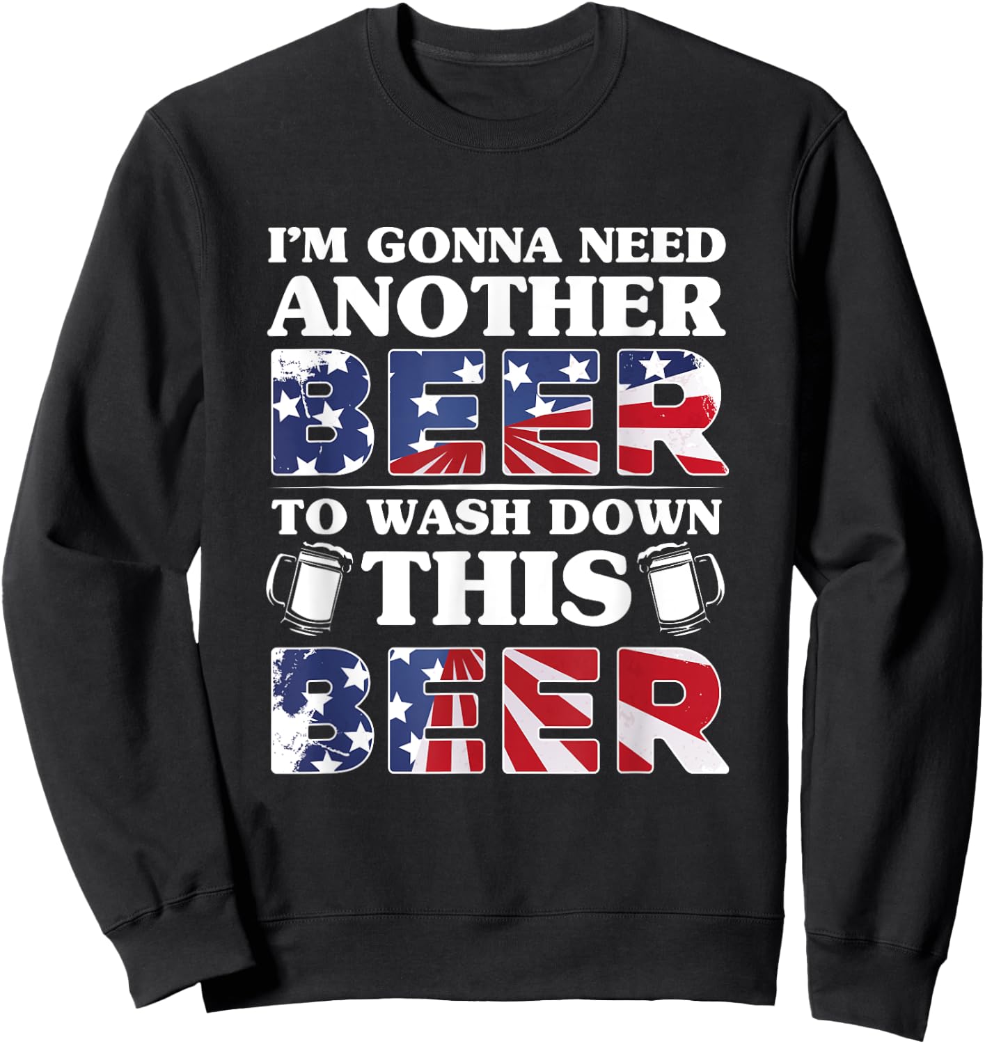 I'm Gonna Need Another Beer To Wash Down This Beer Sweatshirt - Sweatshirt | Black