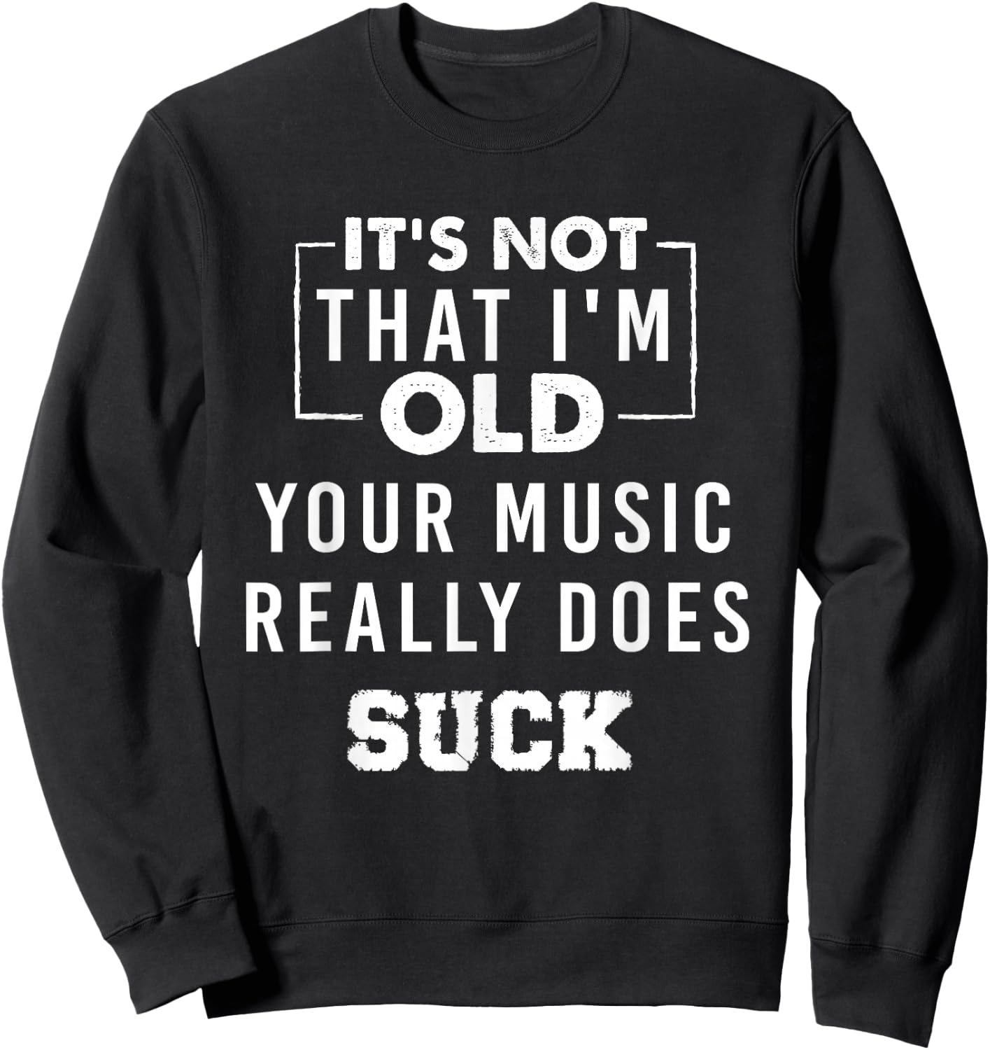 It's Not That I'm Old Your Music Really Does Suck Sweatshirt - Sweatshirt | Black