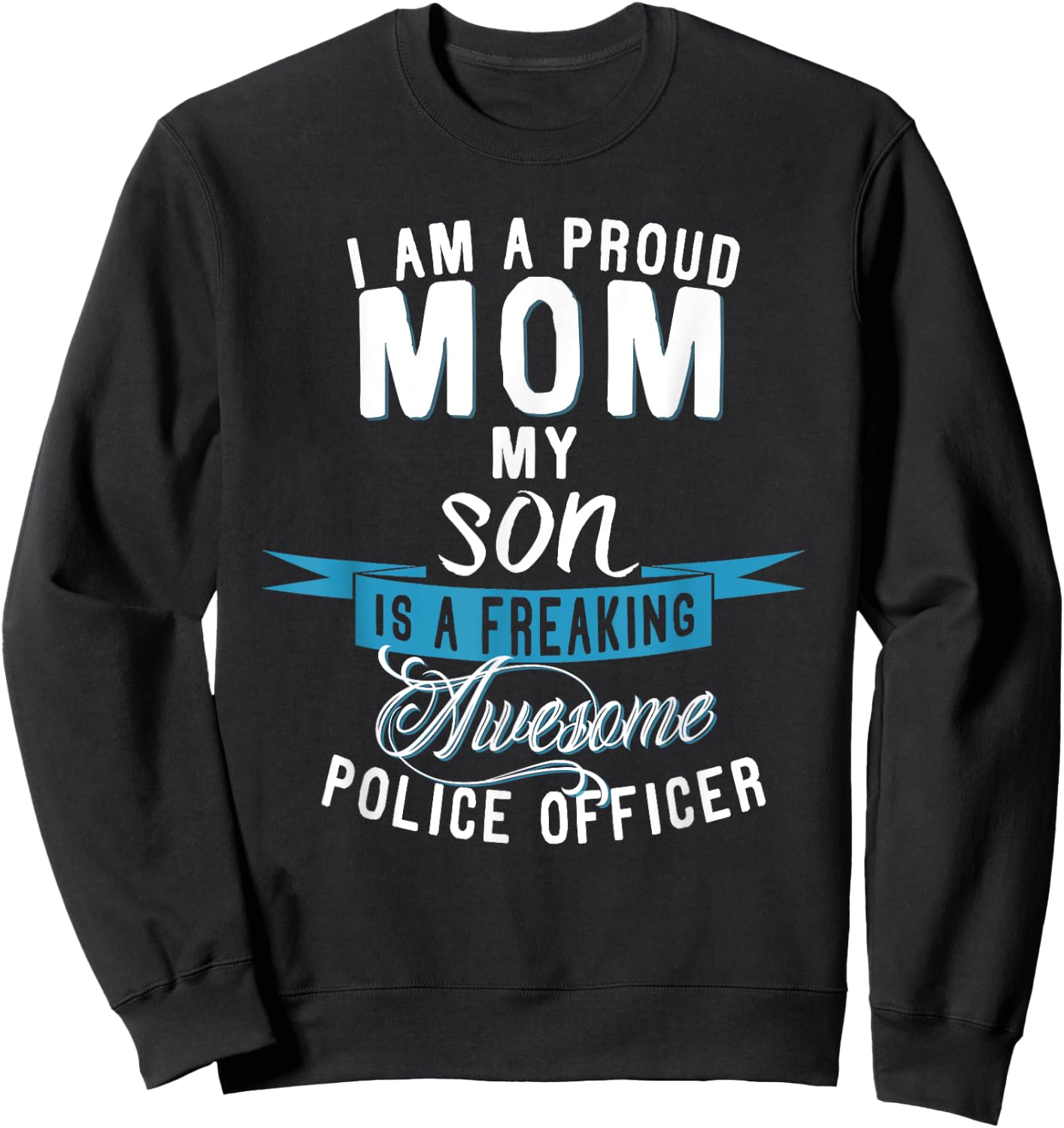 I am a Proud Mom my Son is a Police Officer Sweatshirt - Sweatshirt | Black