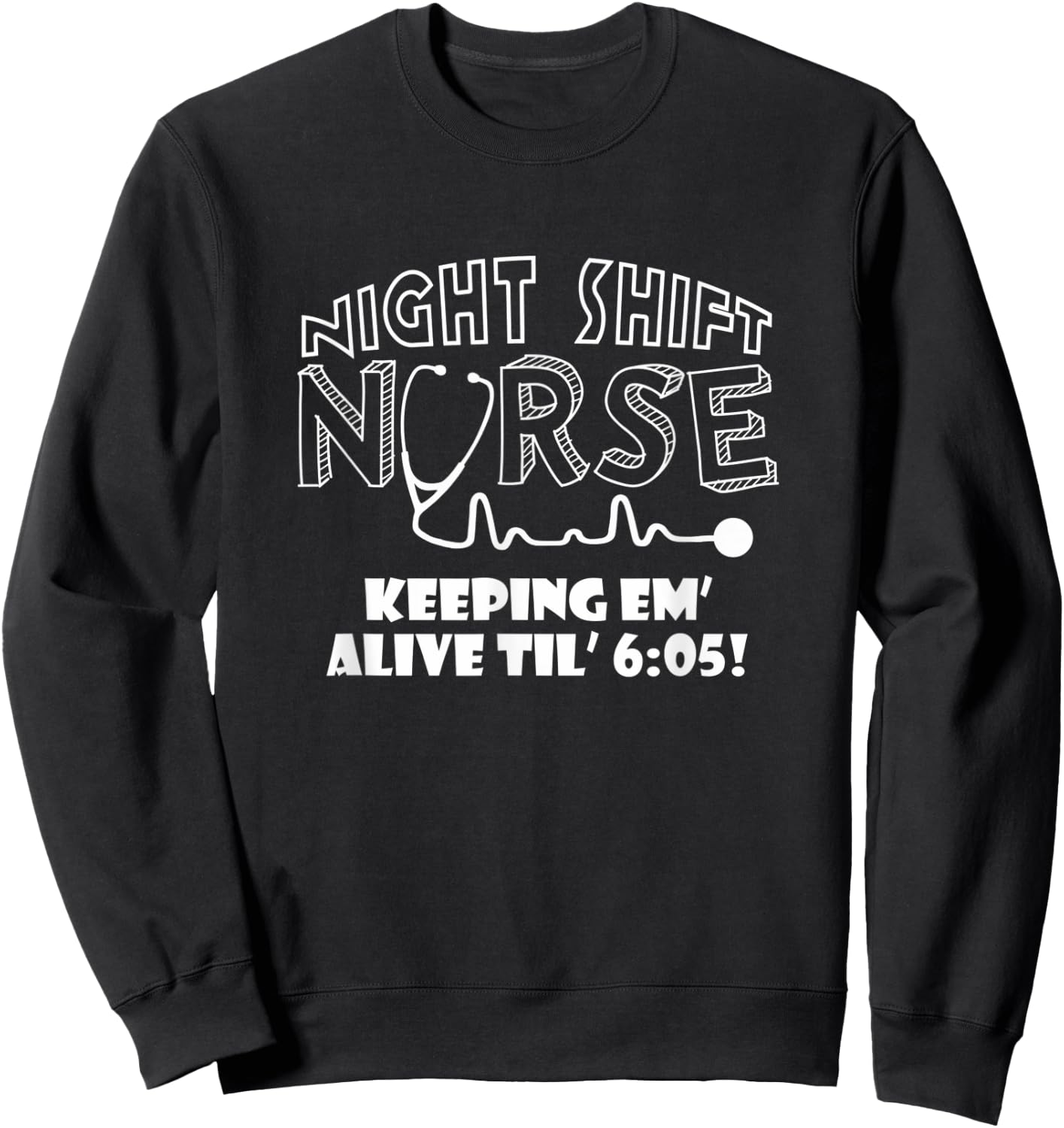 Night Shift Nurse - Keeping em' Alive til 6:05 Apparel Sweatshirt - Sweatshirt | Black