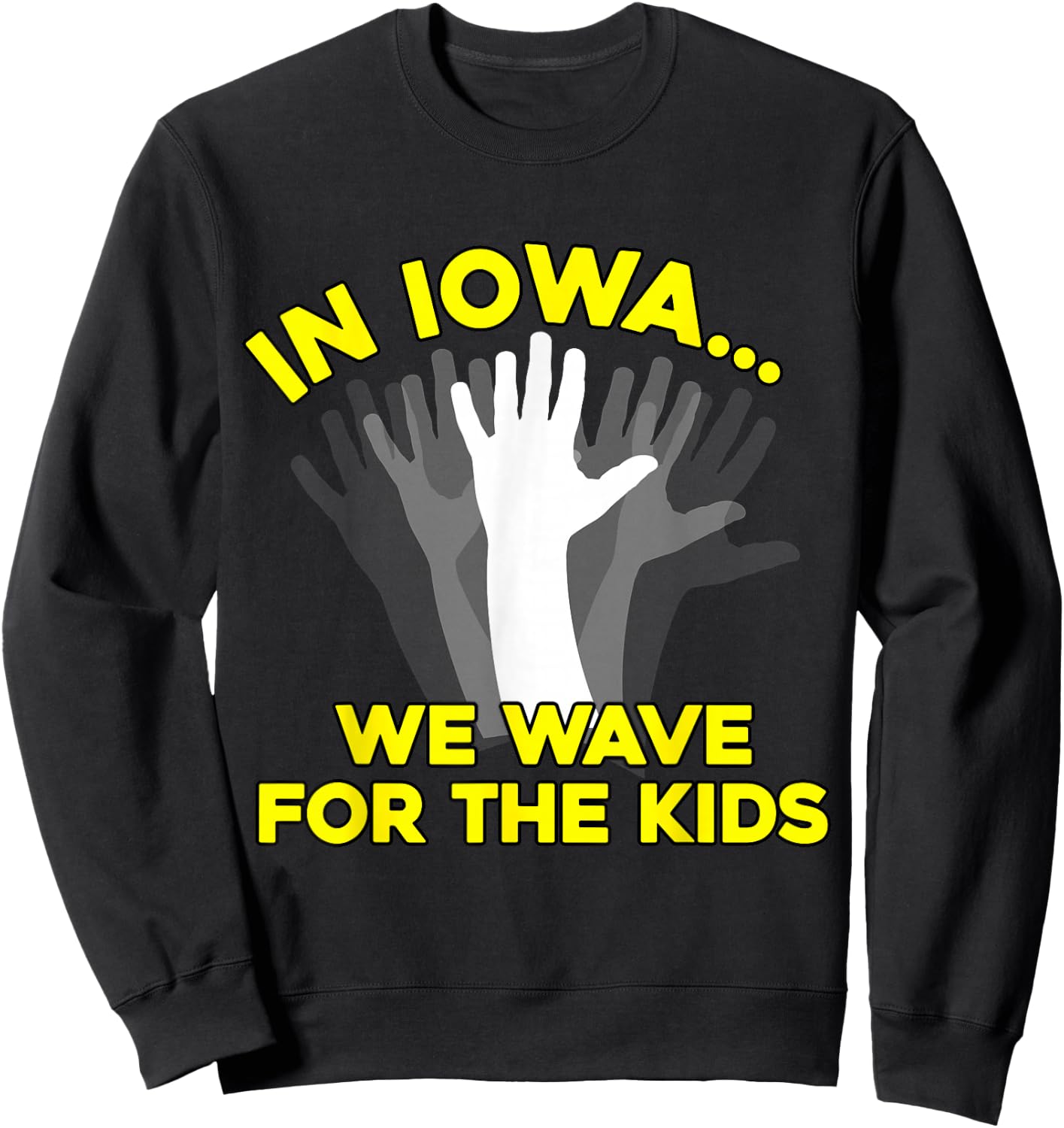 In Iowa, We Wave for the Kids (iowa shirt) Sweatshirt - Sweatshirt | Black