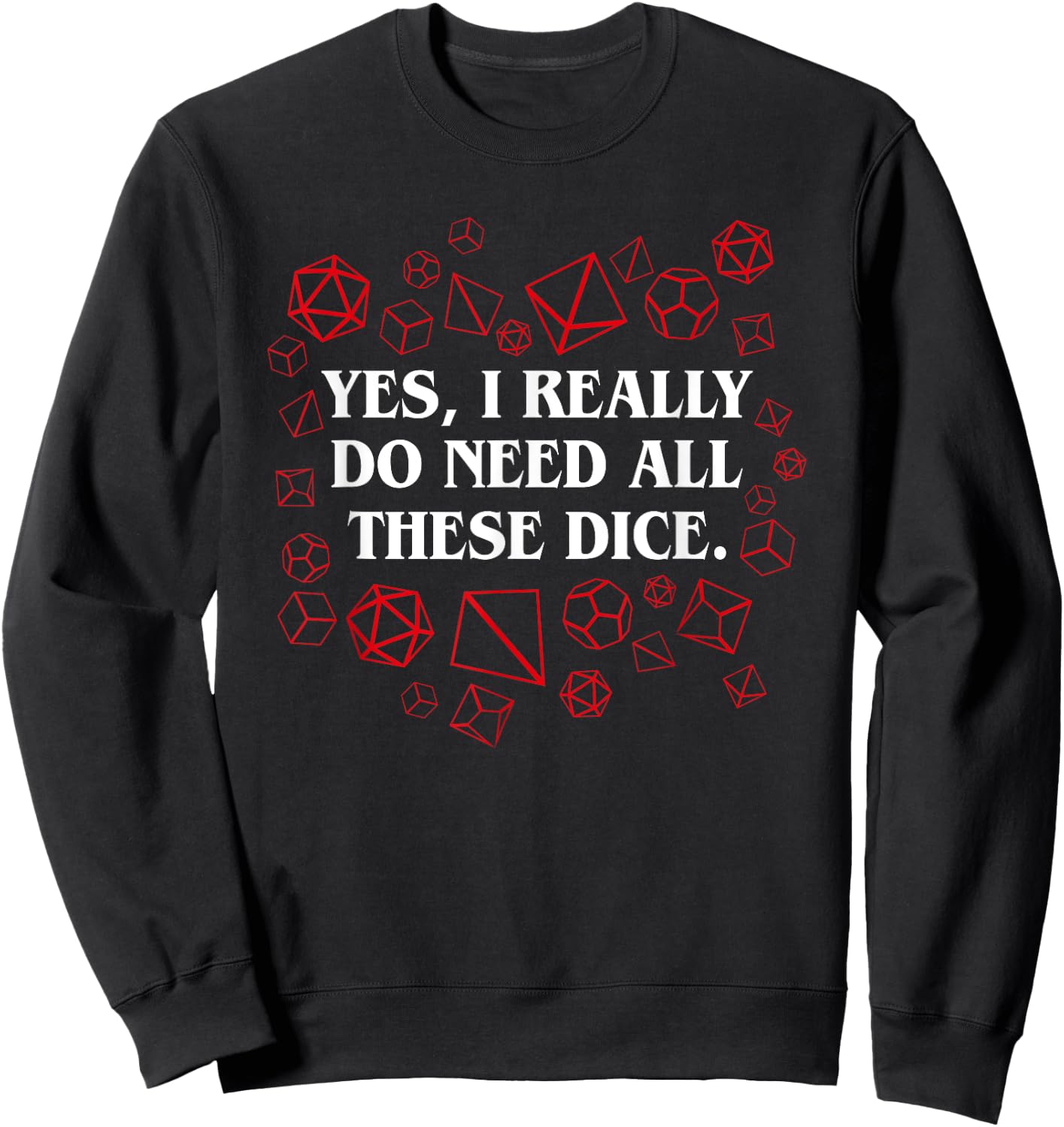 I Really Do Need All These Polyhedral Dice Set D20 Sweatshirt - Sweatshirt | Black
