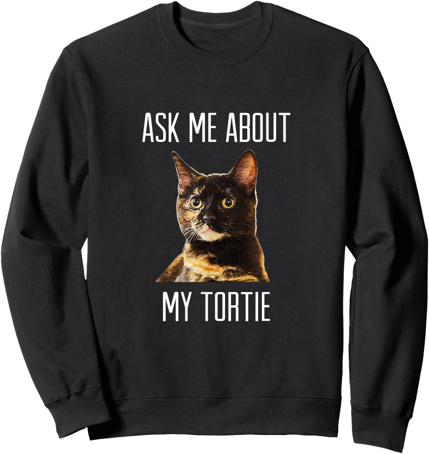 Ask Me About My Tortie - Tortoiseshell Cat Men Women Sweatshirt - Sweatshirt | Black