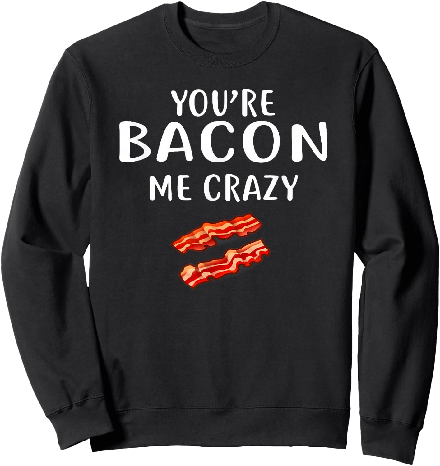 You're Bacon Me Crazy Shirt Bacon Clothing Bacon Sweatshirt - Sweatshirt | Black