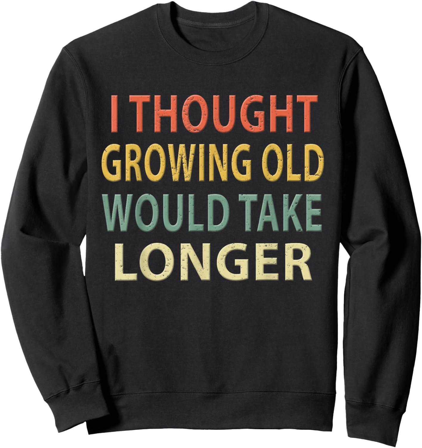 I Thought Growing Old Would Take Longer Shirt. Vintage Sweatshirt - Sweatshirt | Black