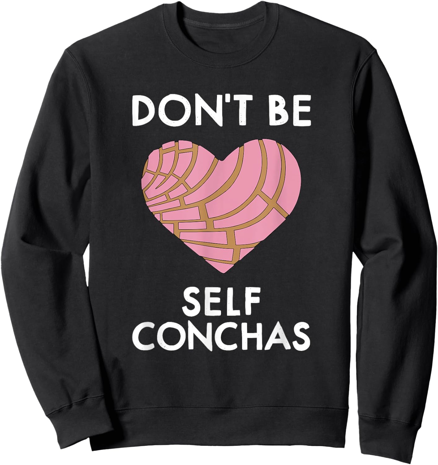 Dont Be Self Conchas Pan Dulce Mexican Latina Mujer Concha Sweatshirt - Sweatshirt | Black