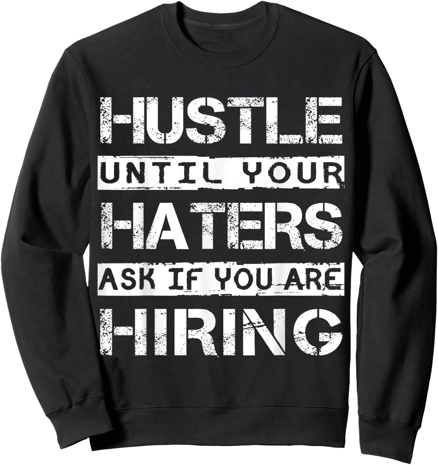 Hustle Until Your Haters Ask IF You Are Hiring Shirt Inspire Sweatshirt - Sweatshirt | Black