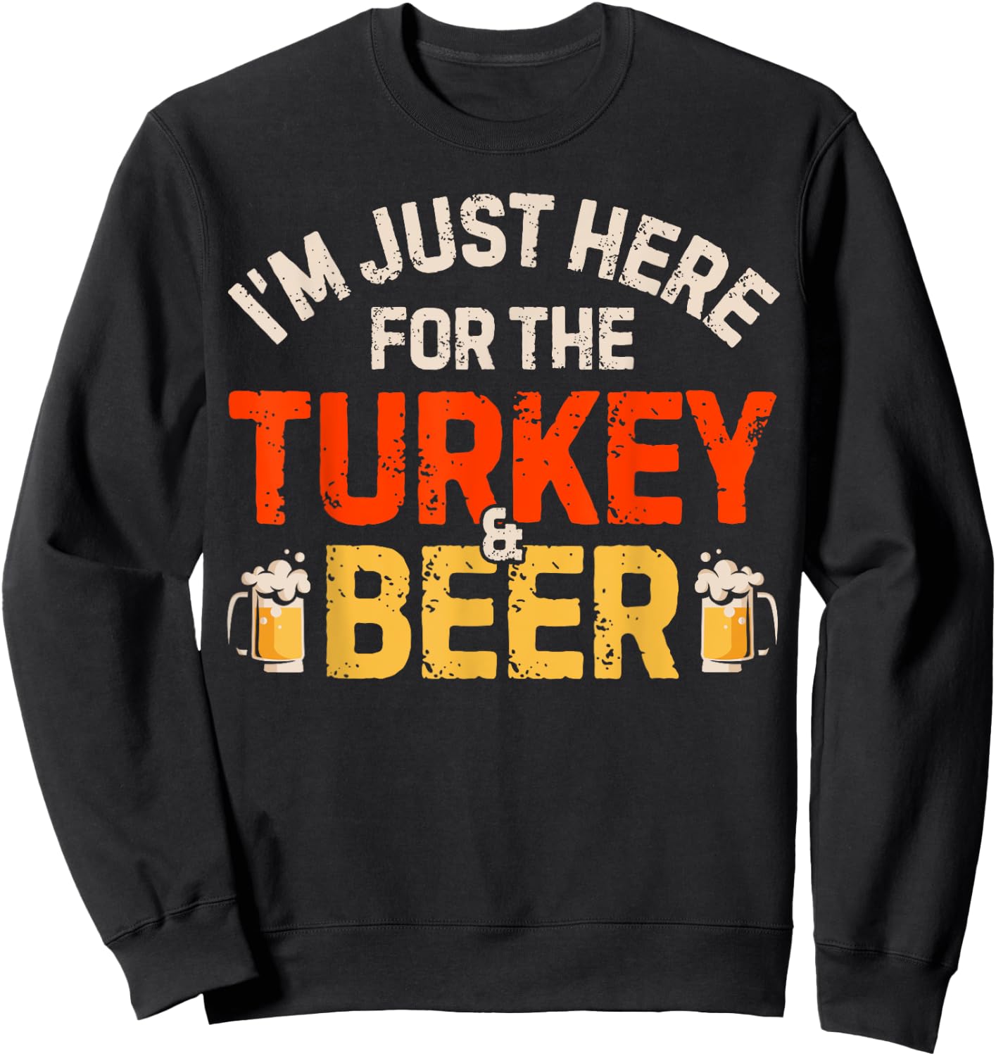I'm Just Here For The Turkey And Beer Funny Thanksgiving Day Sweatshirt - Sweatshirt | Black