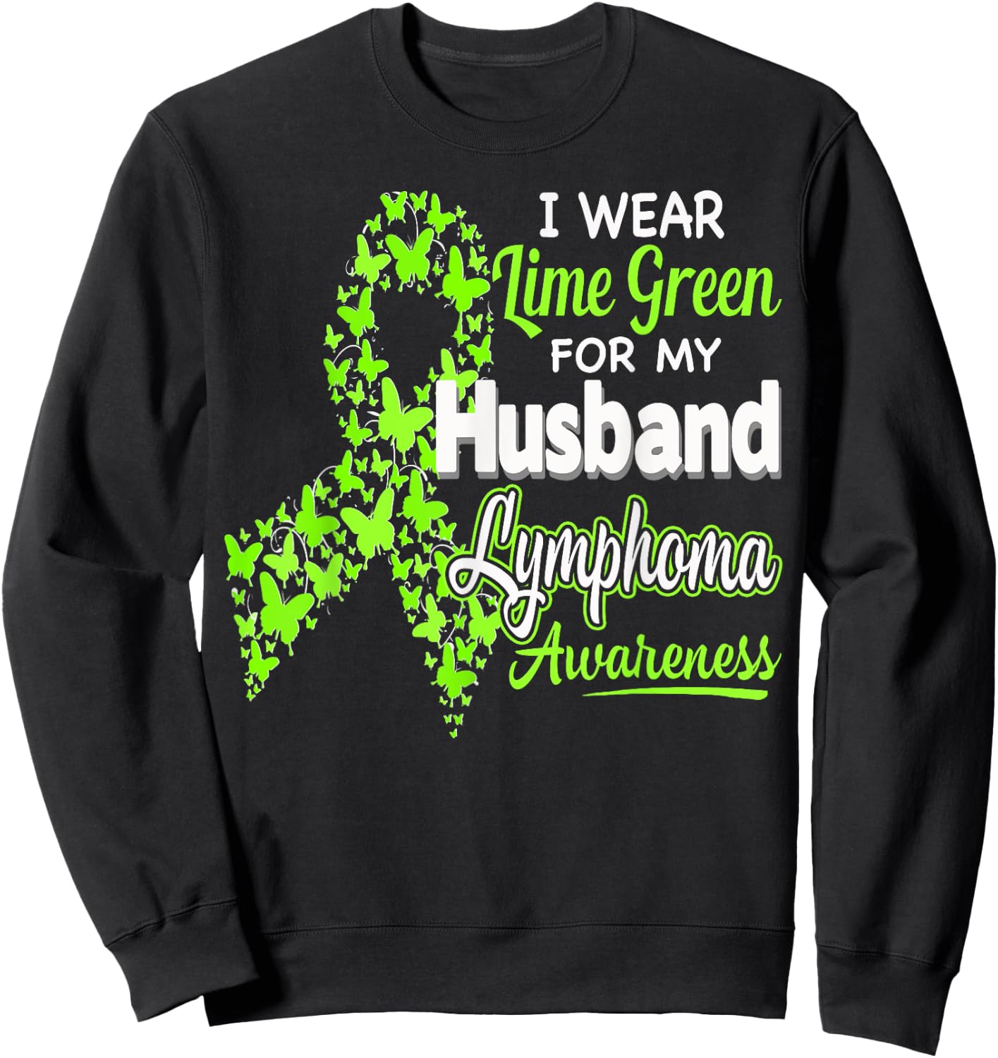 I wear Lime Green for my Husband - Lymphoma Awareness shirt Sweatshirt - Sweatshirt | Black