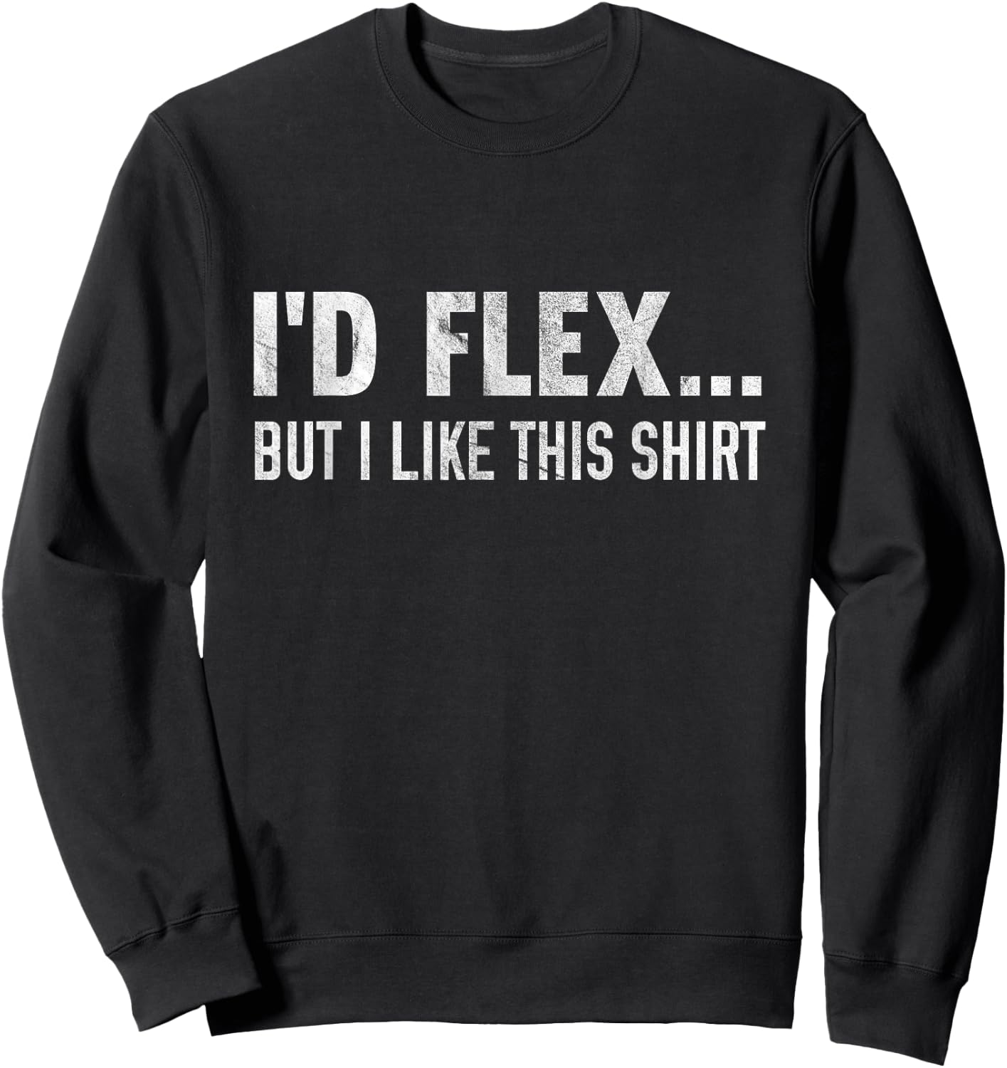 I'd Flex But I Like This Shirt Distressed Workout Sweatshirt - Sweatshirt | Black