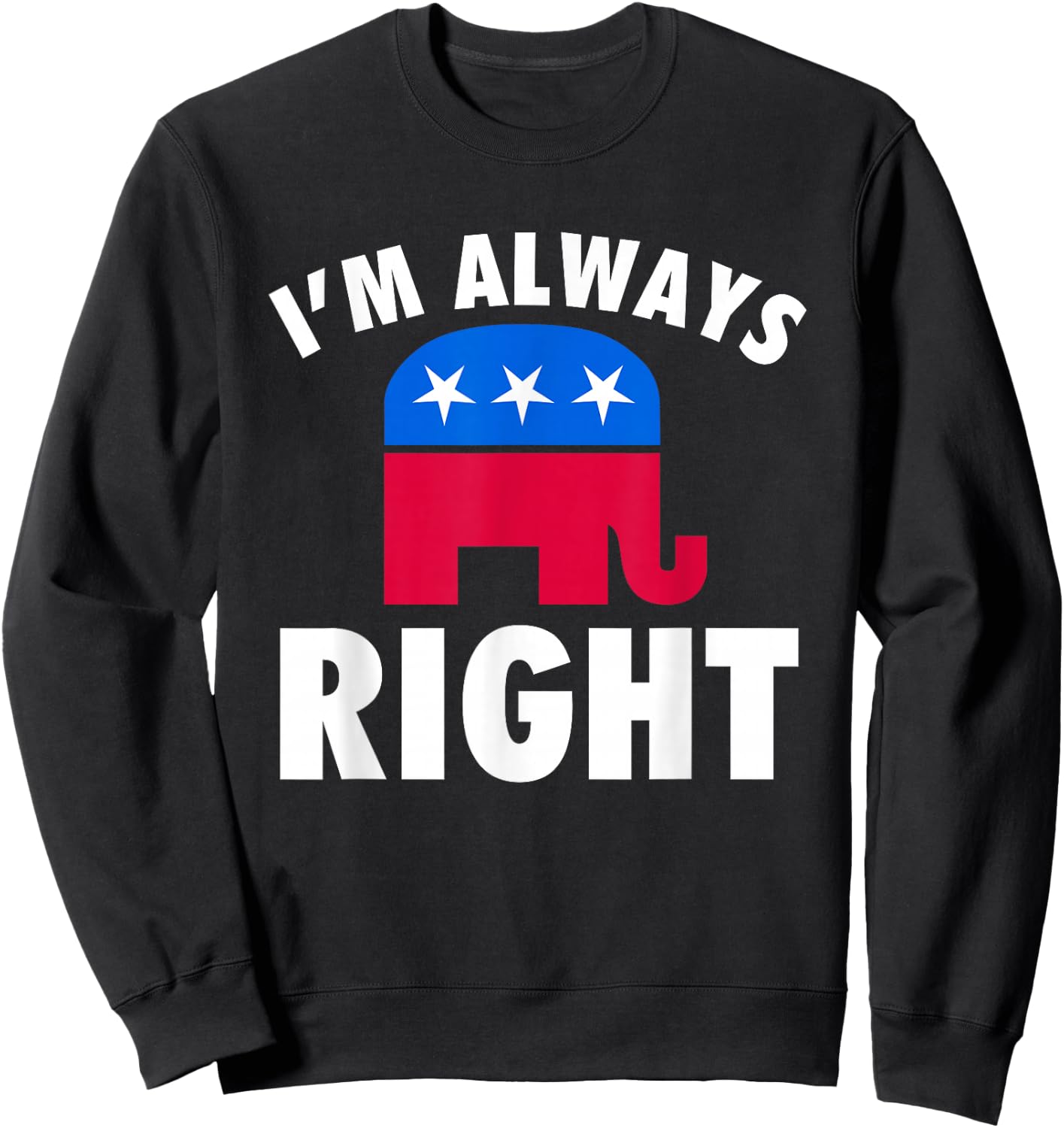 I'm Always Right Funny Republican For Conservatives Sweatshirt - Sweatshirt | Black
