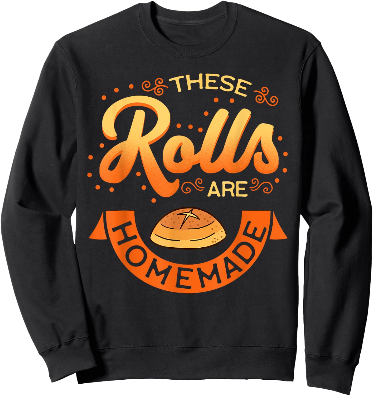 These Rolls Are Homemade Thanksgiving Feast Harvest Gift Sweatshirt - Sweatshirt | Black