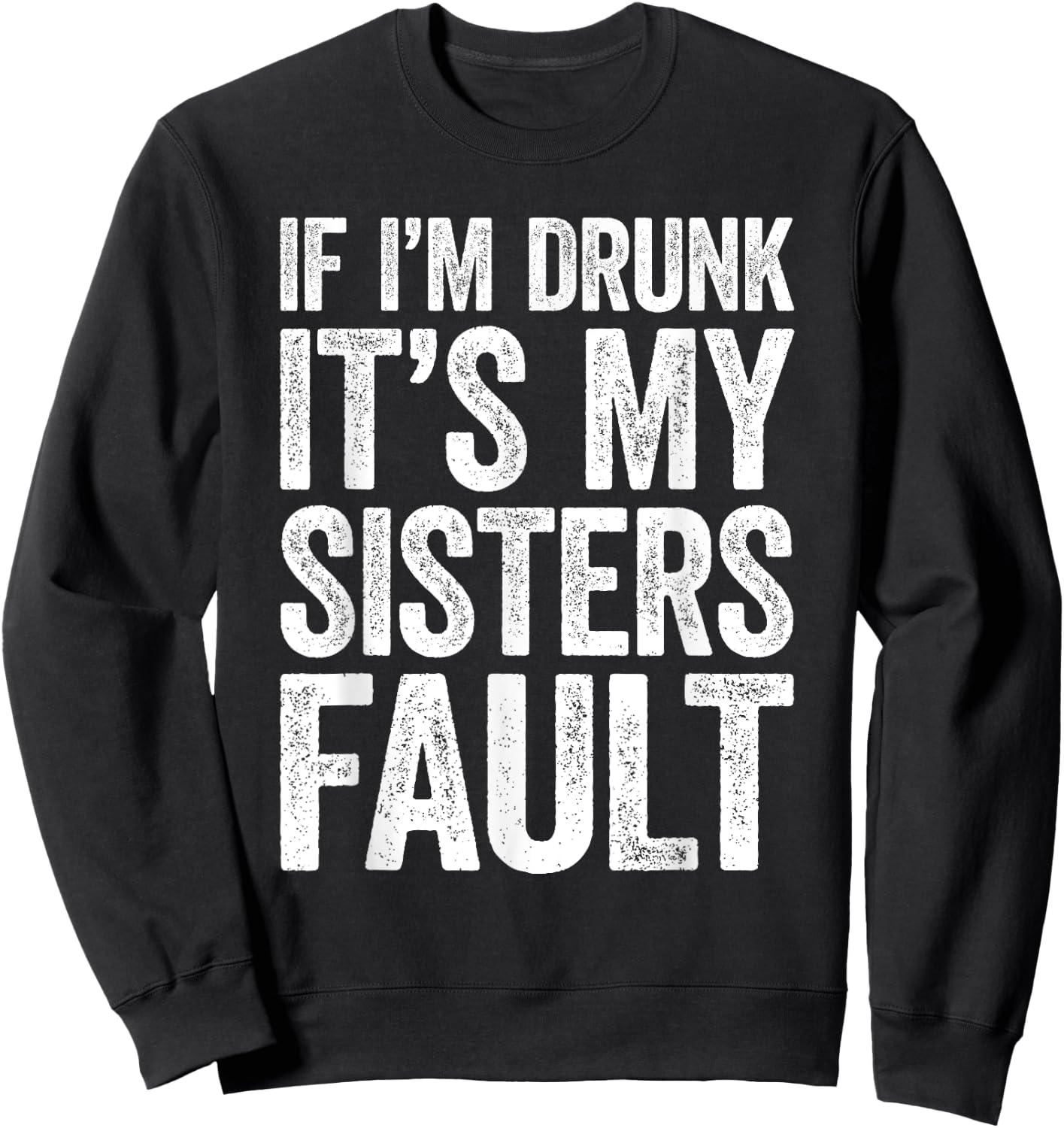 If I'm Drunk It's My Sister's Fault Shirt Men Women Drinking Sweatshirt - Sweatshirt | Black