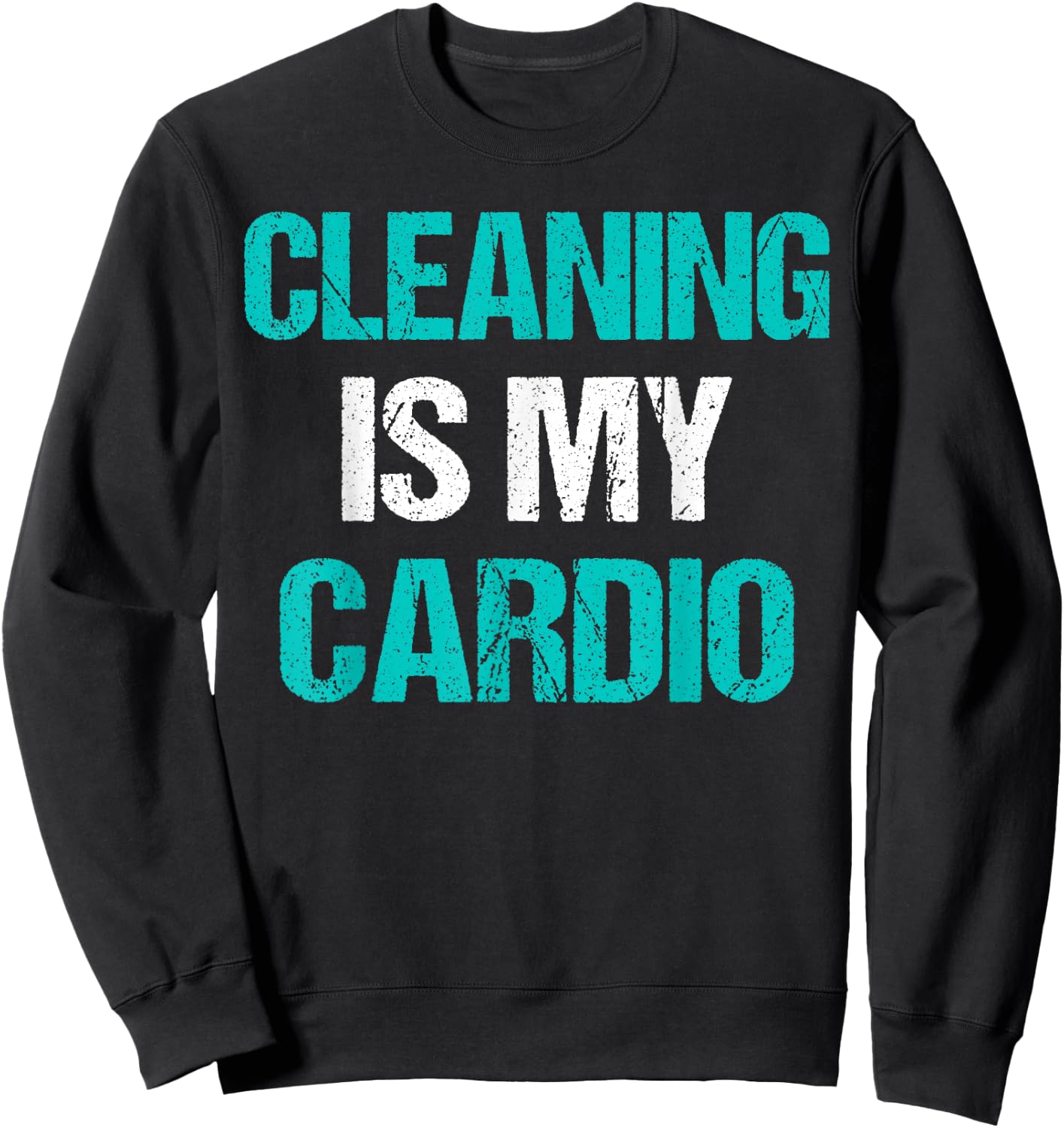 Cleaning Is My Cardio Funny Sarcastic Cleaning Gift Sweatshirt - Sweatshirt | Black