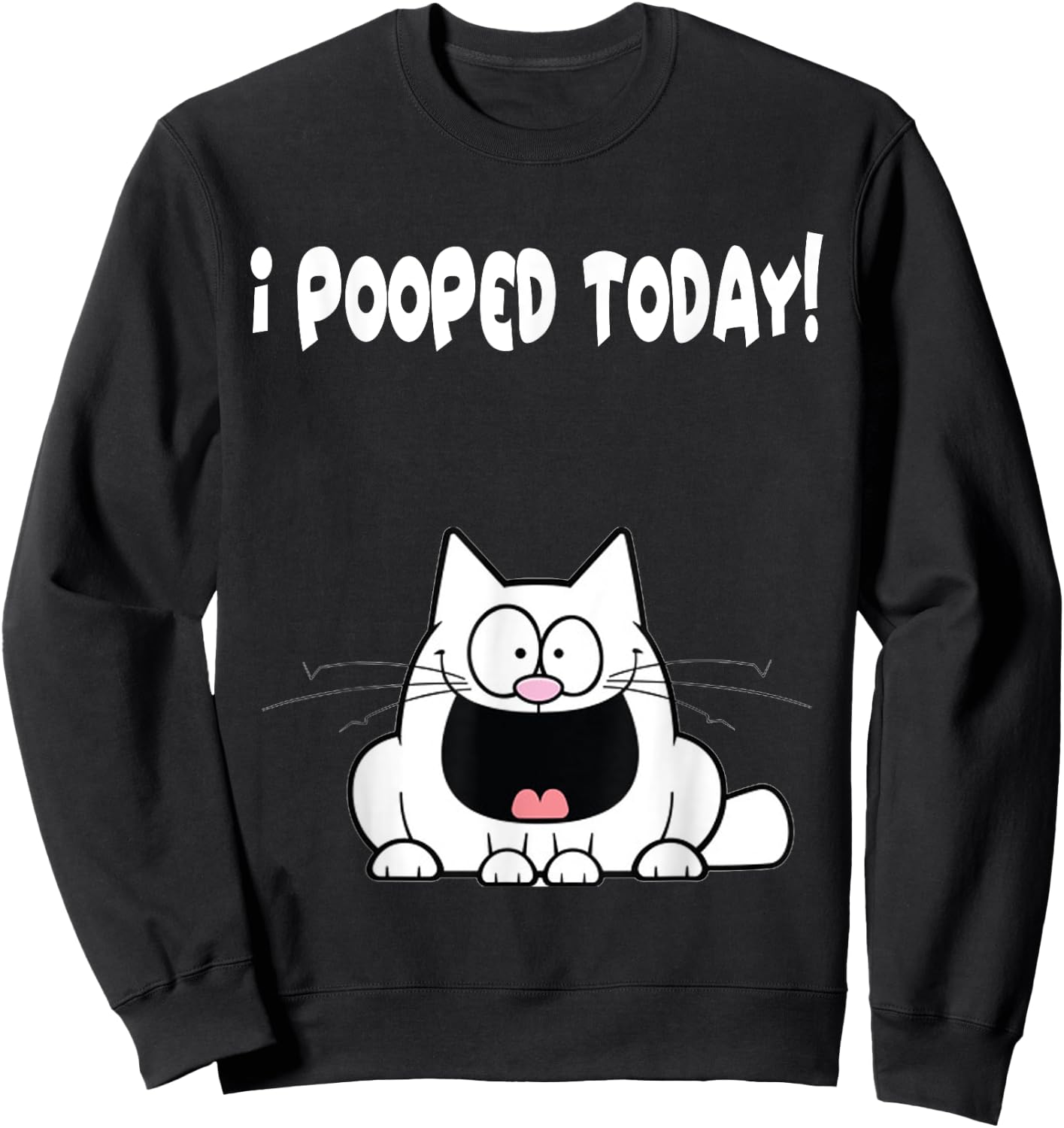 I Pooped Today Shirt Funny Cat Humor Hilarious Apparel Sweatshirt - Sweatshirt | Black