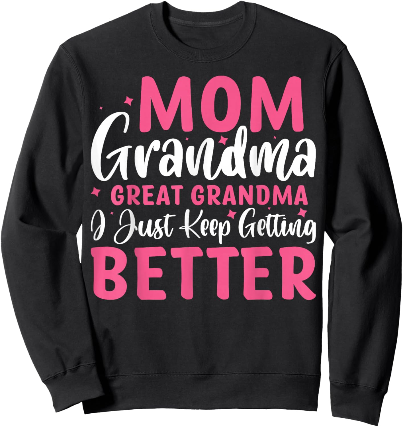 Mom Grandma Great Grandma I Just Keep Getting Better Sweatshirt - Sweatshirt | Black
